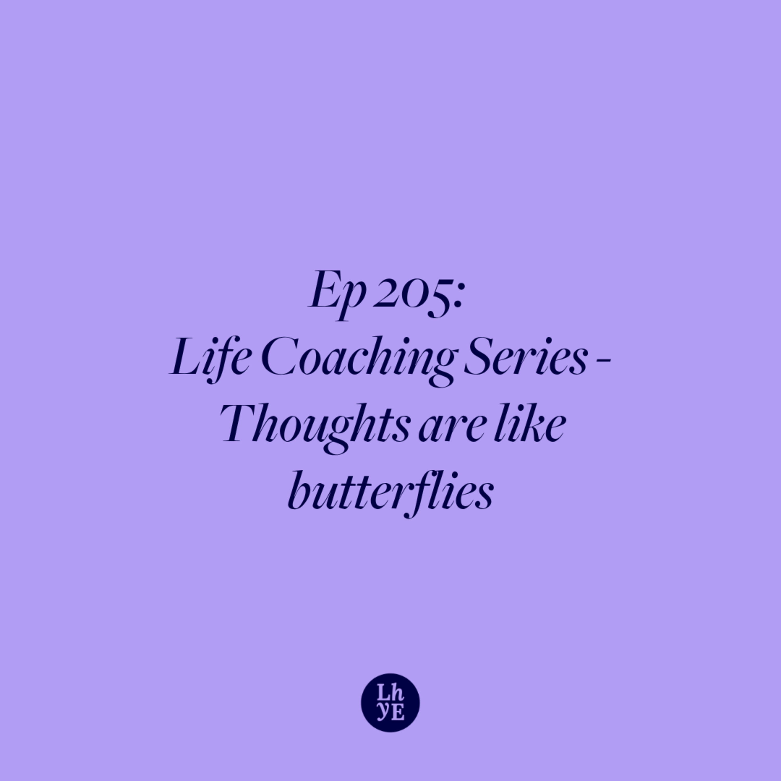 Ep 205: Life Coaching Series - Thoughts are like butterflies episode artwork