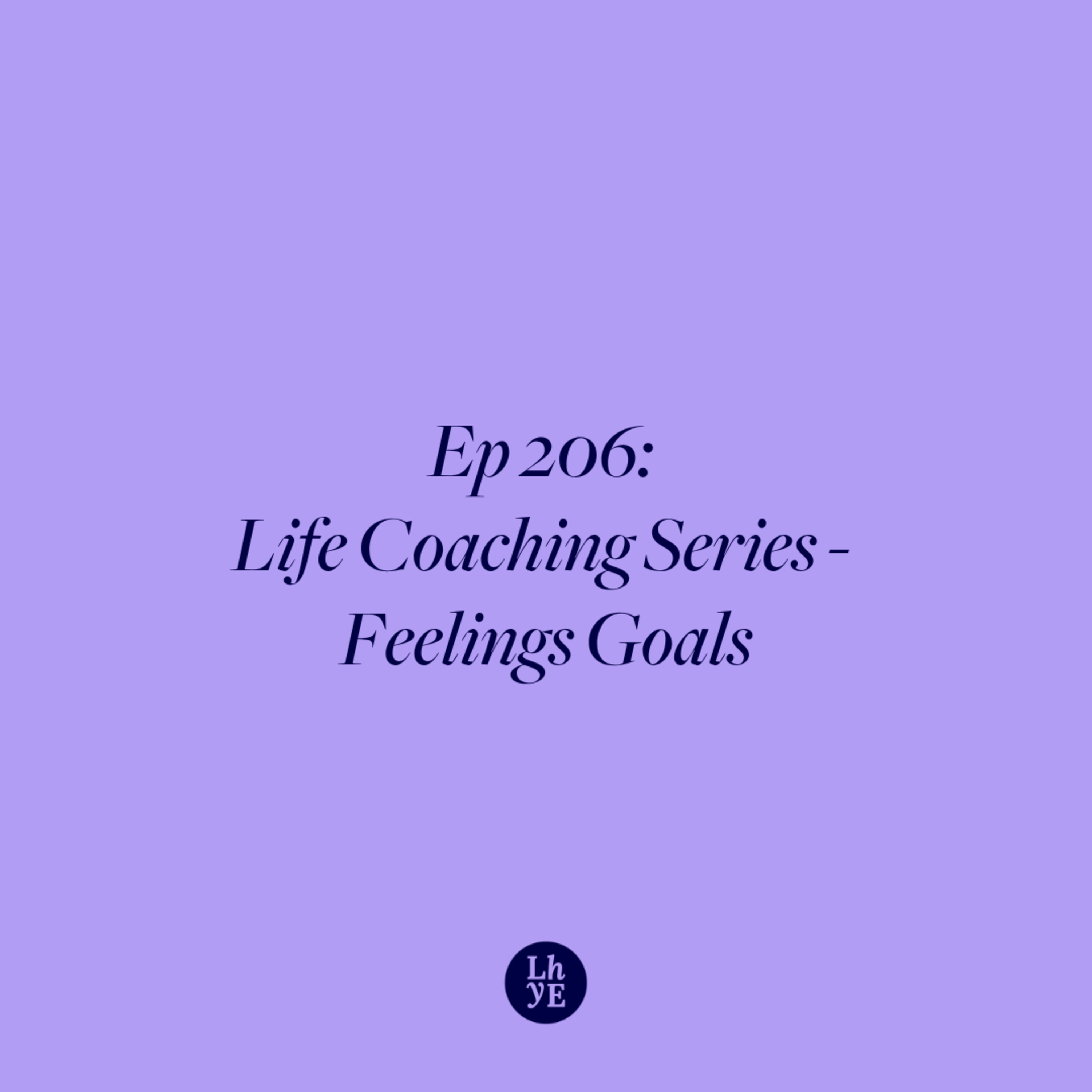 Ep 206: Life Coaching Series - Feelings Goals episode artwork