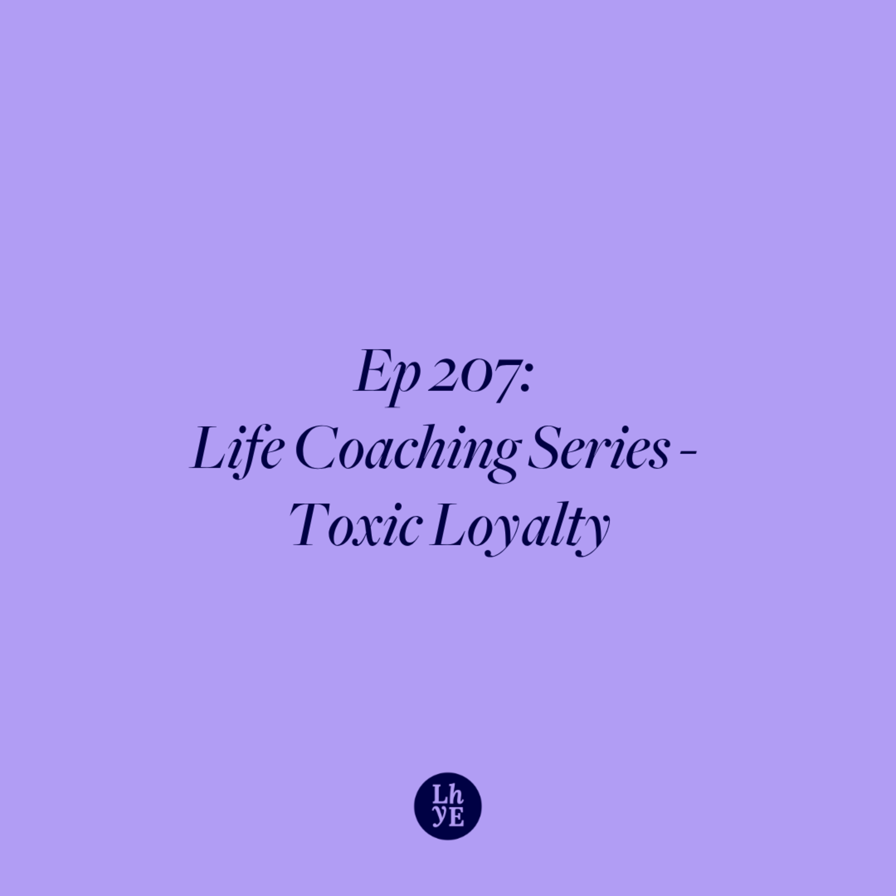 Ep 207: Life Coaching Series - Toxic Loyalty episode artwork