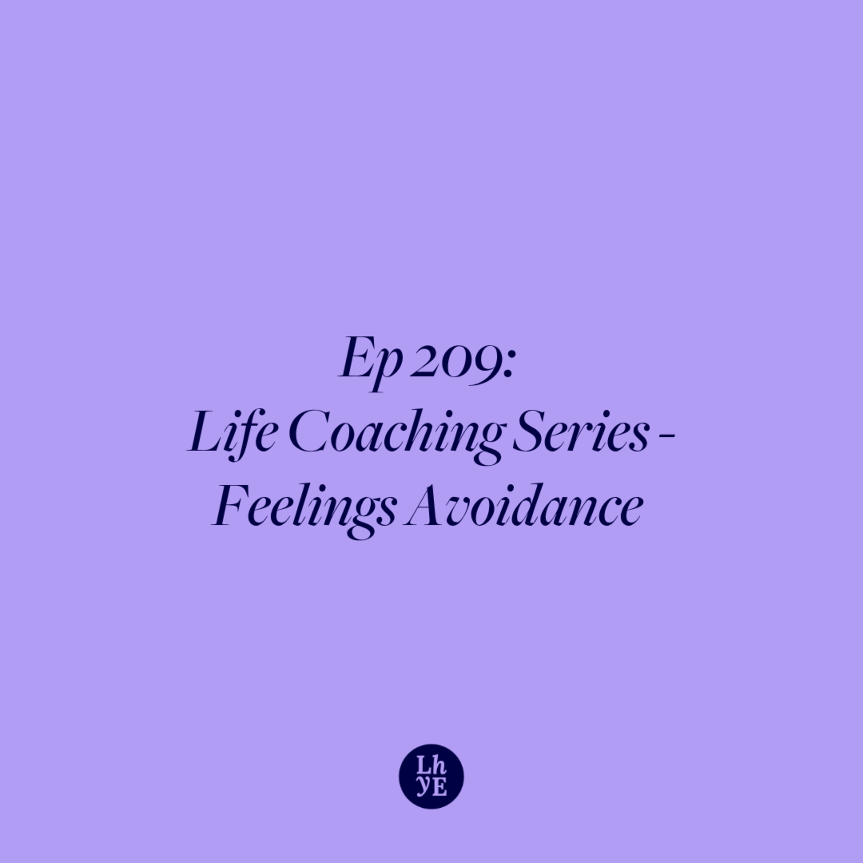 Ep 209: Life Coaching Series - Feelings Avoidance episode artwork