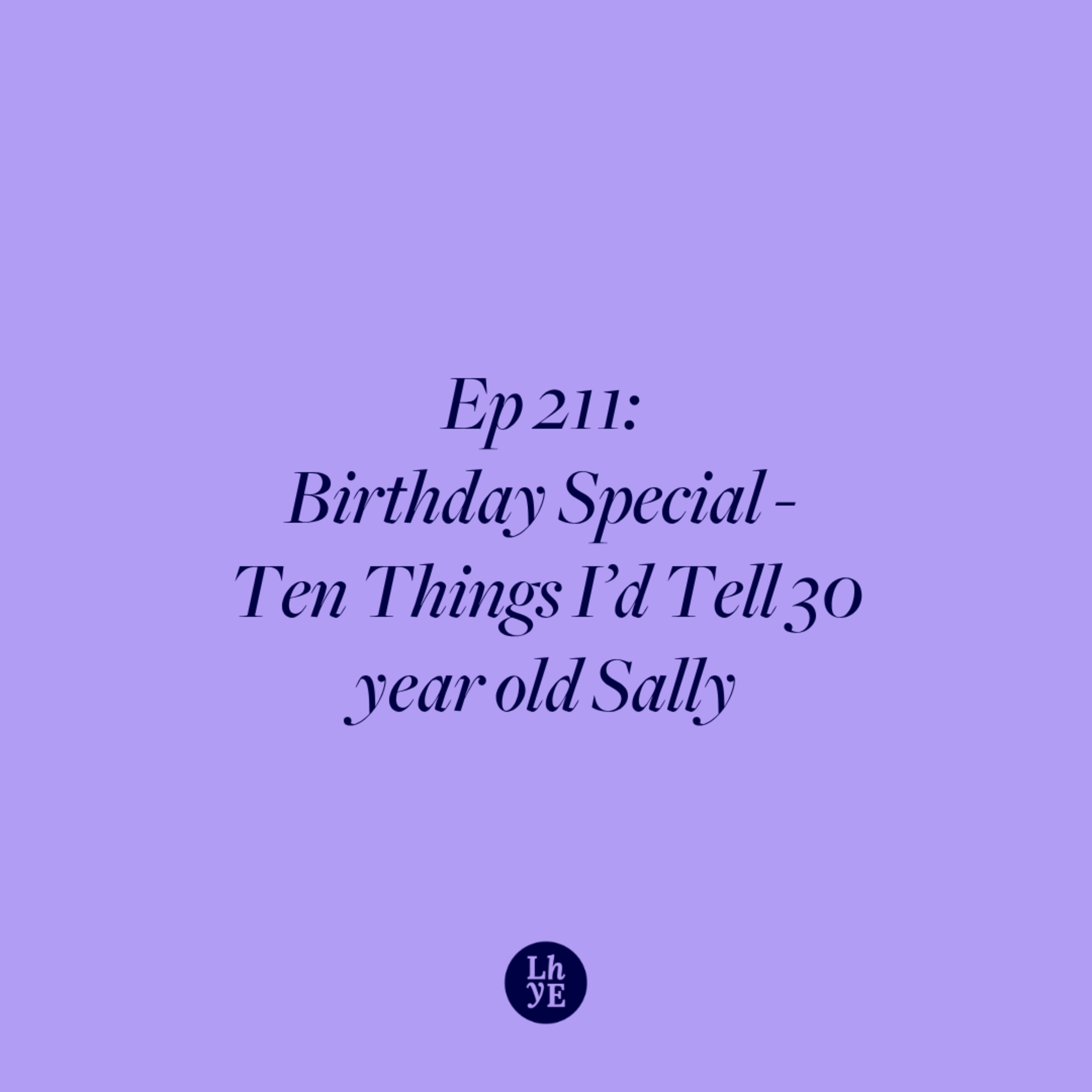 Ep 211: Birthday Special - Ten Things I'd Tell 30 year old Sally episode artwork