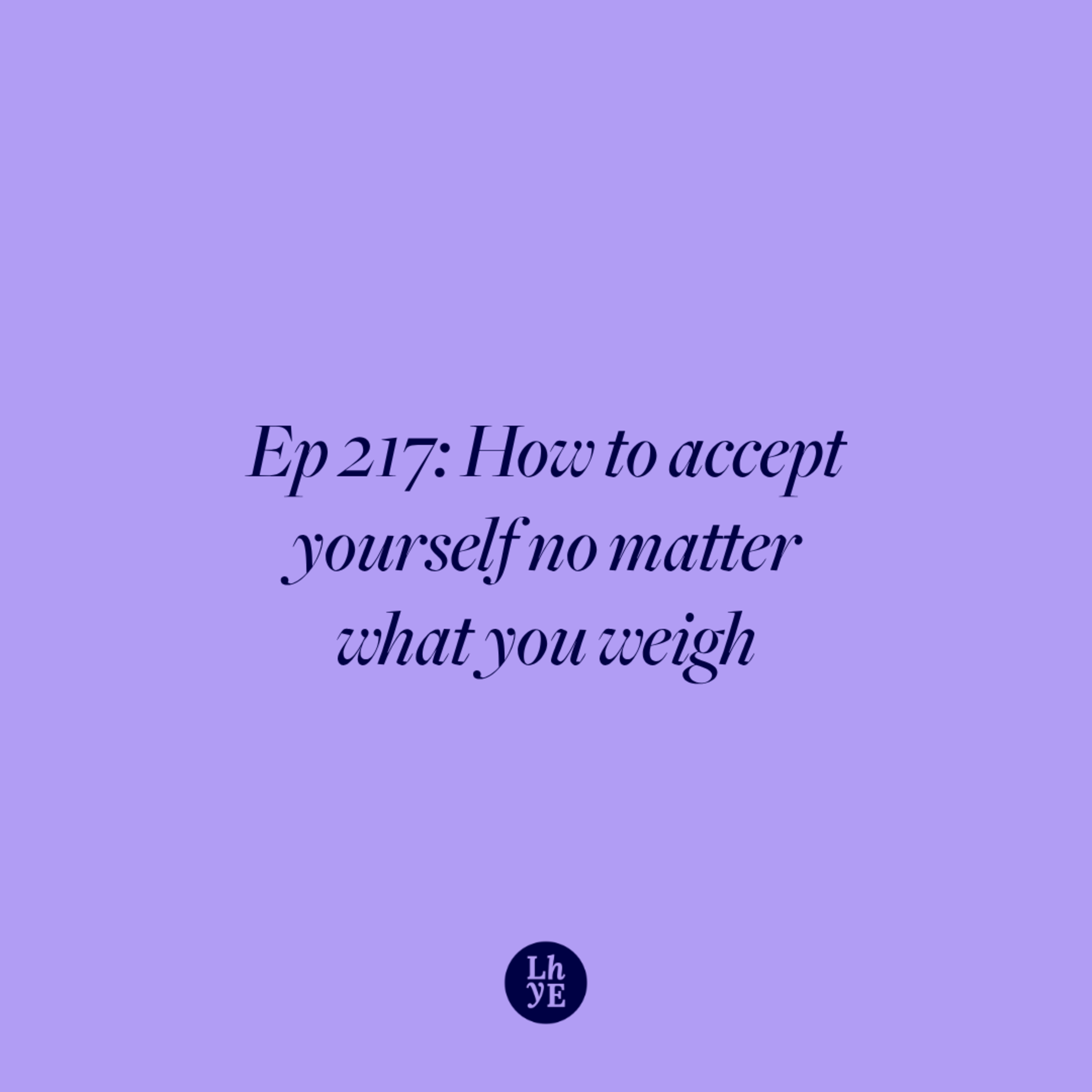 Ep 217: How to accept yourself no matter what you weigh episode artwork