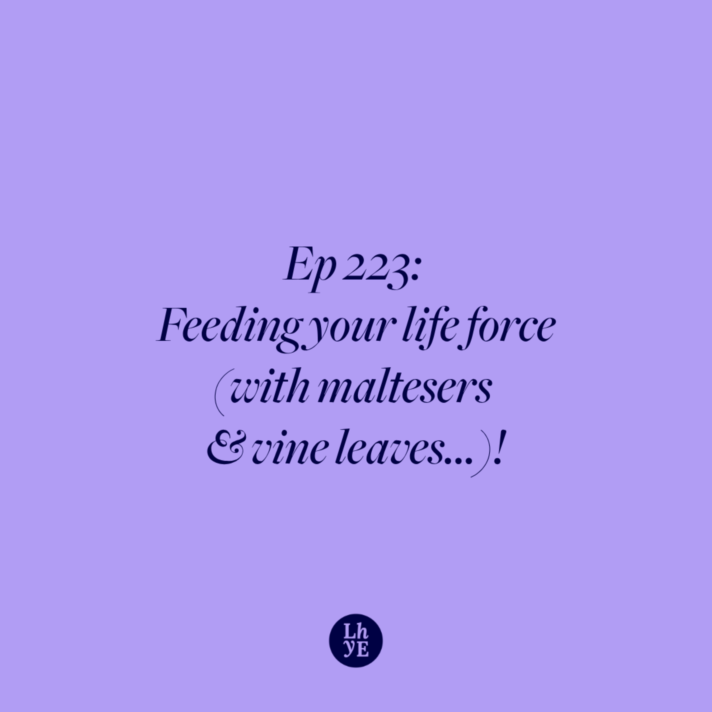 Ep 223: Feeding your life force (with maltesers & vine leaves...)! episode artwork