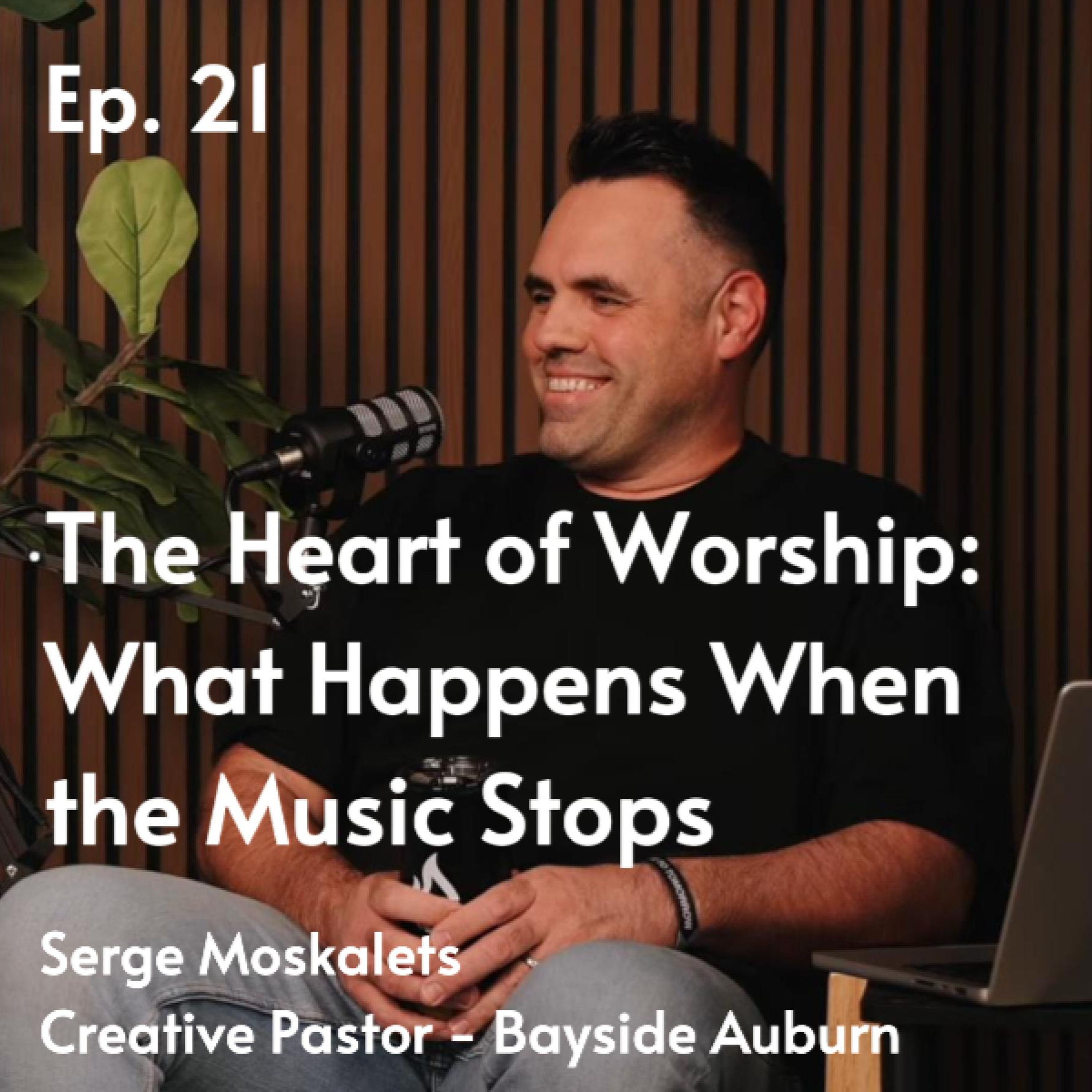 The Heart of Worship: What Happens When the Music Stops | Serge Moskalets #21 episode artwork