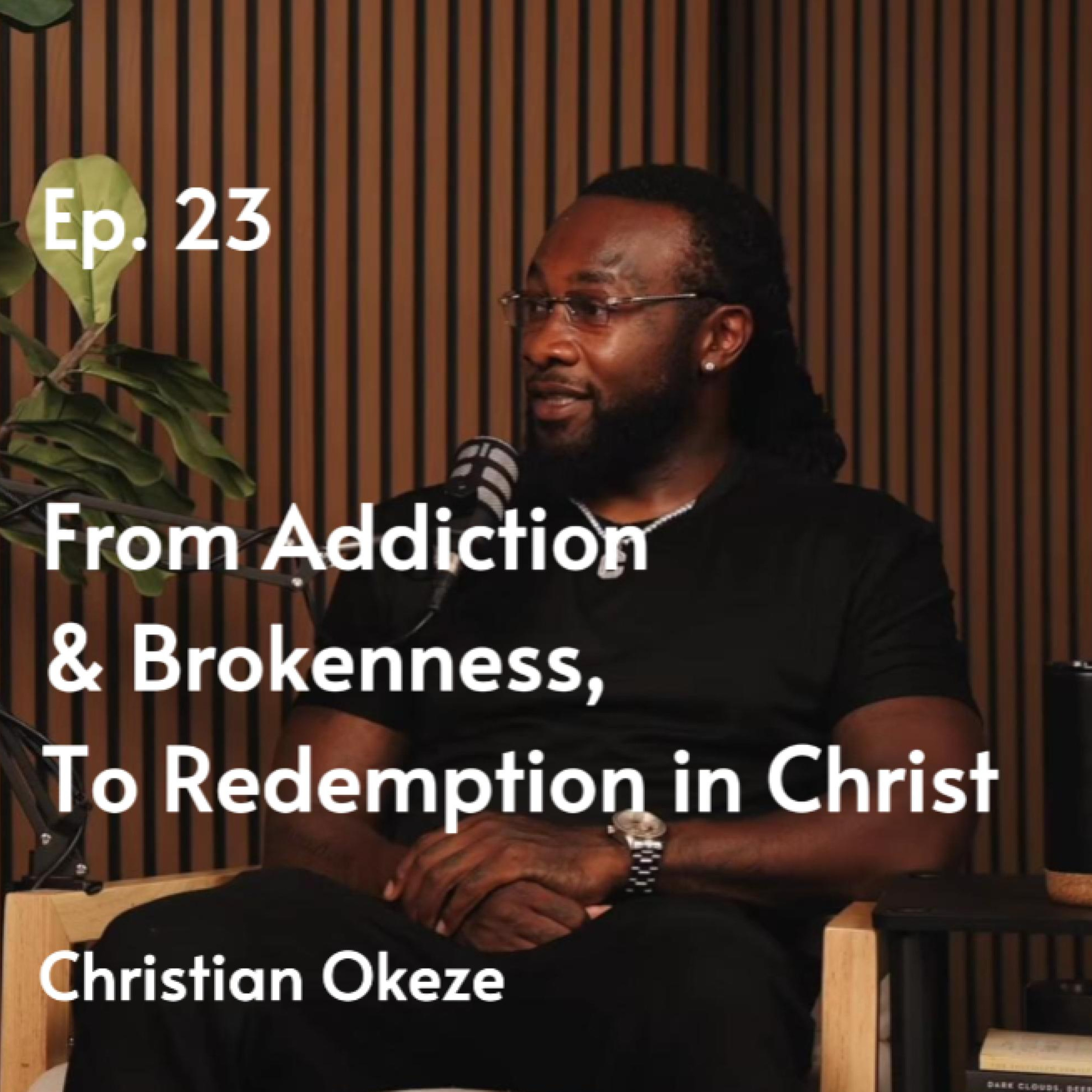 From Addiction & Brokenness to Redemption in Christ | Christian Okeze #23 episode artwork