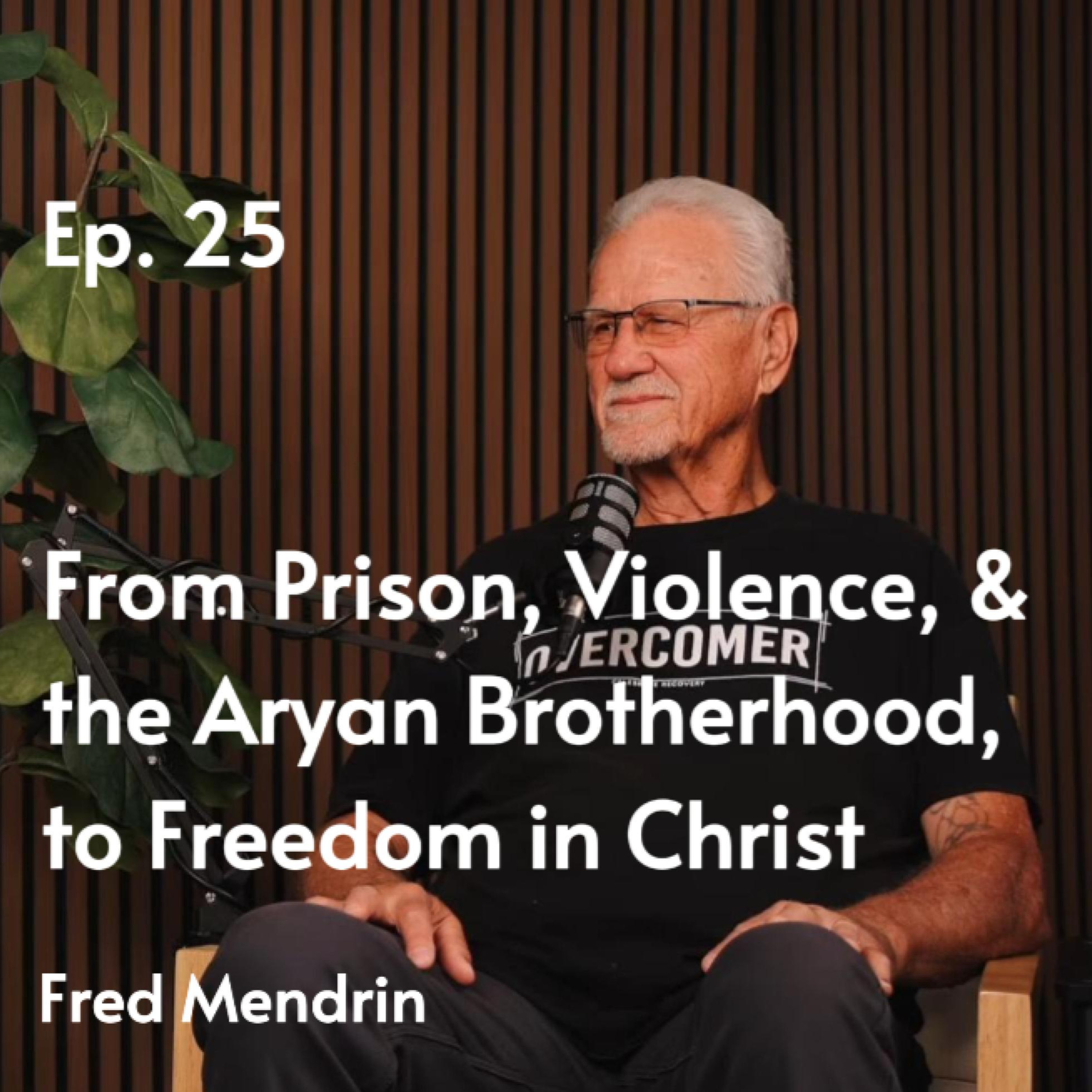 From Prison, Violence, & the Aryan Brotherhood, to Freedom in Christ | Fred Mendrin #25 episode artwork