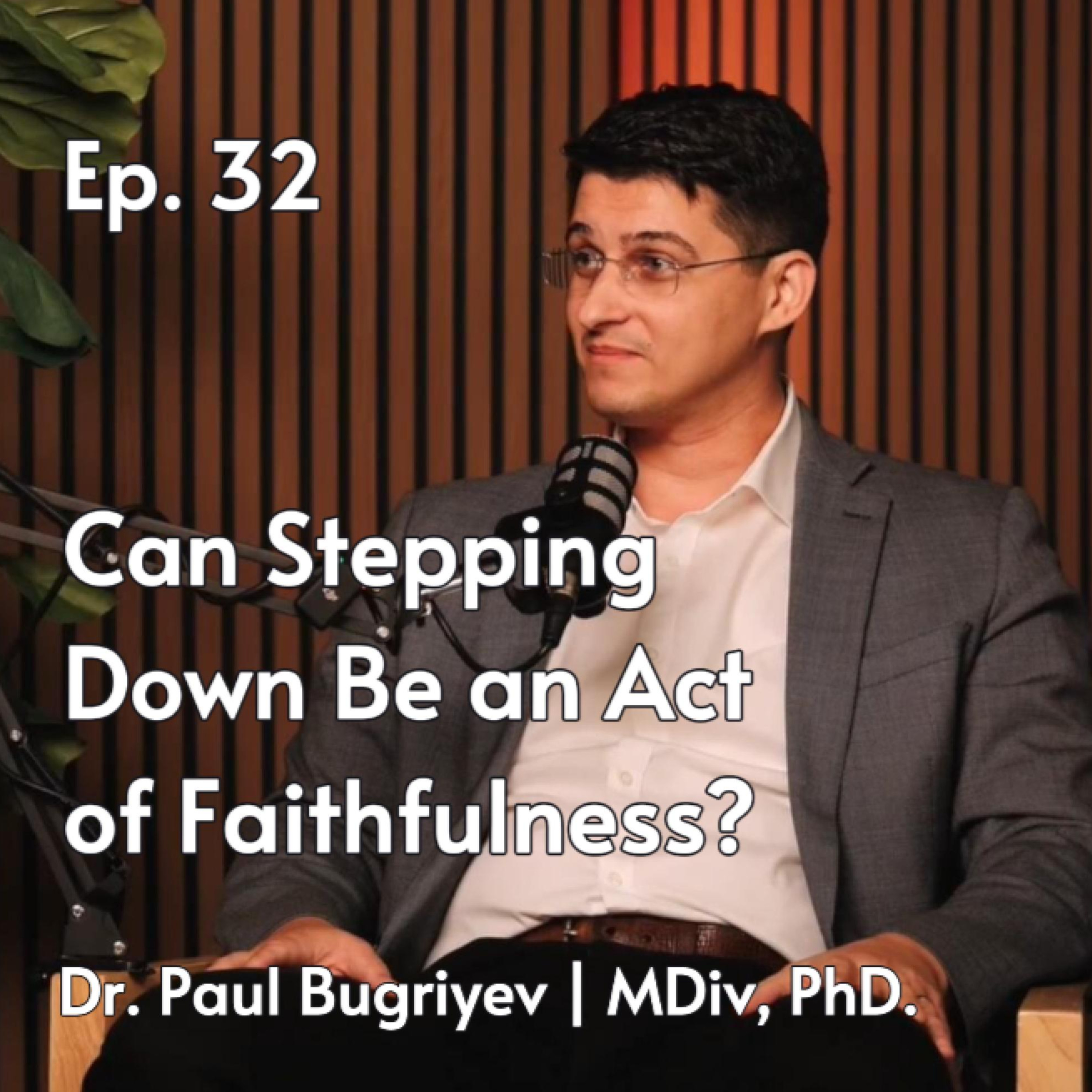 Can Stepping Down Be an Act of Faithfulness? | Dr. Paul Bugriyev #32 episode artwork
