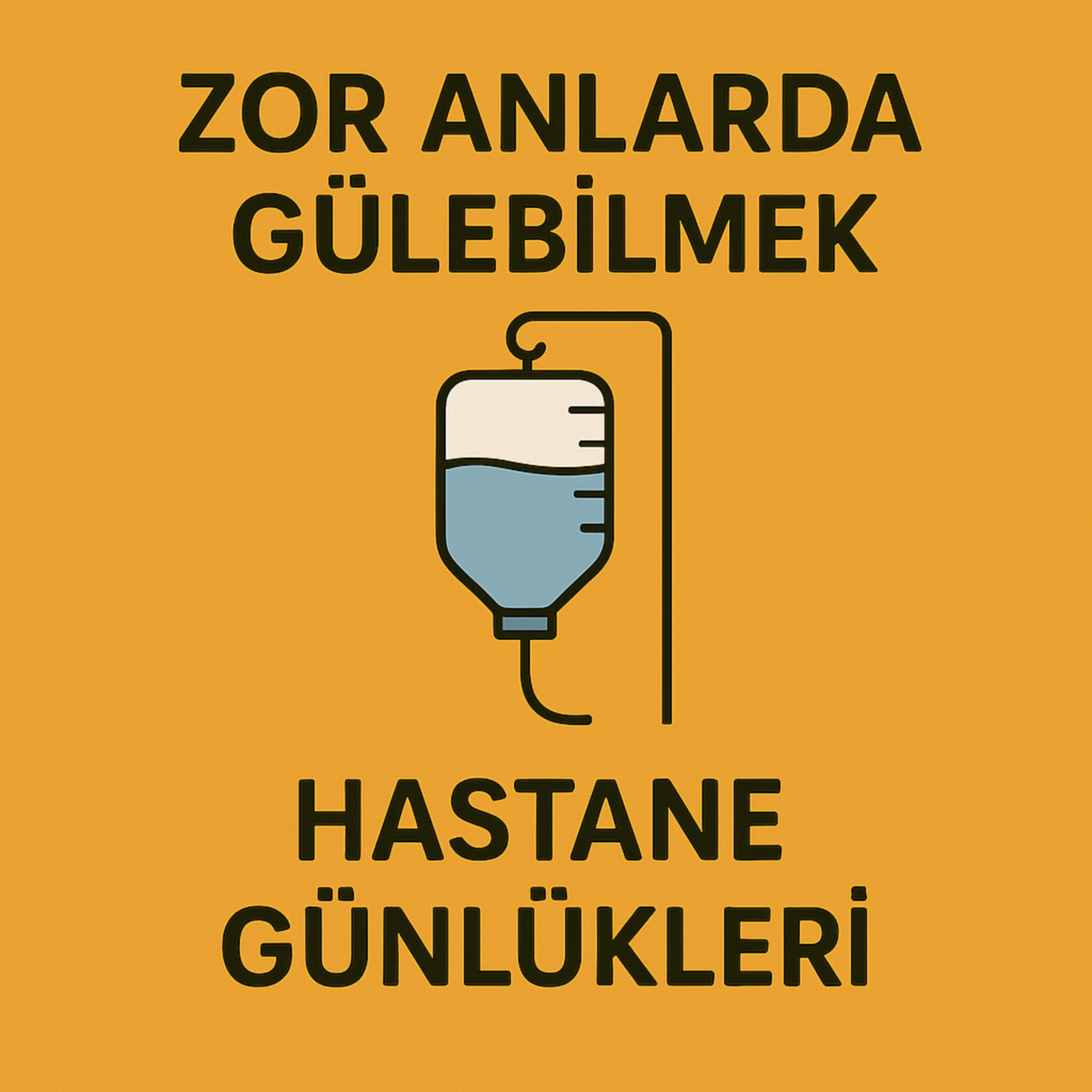 Zor Anlarda Gülebilmek / Hastane Günlükleri