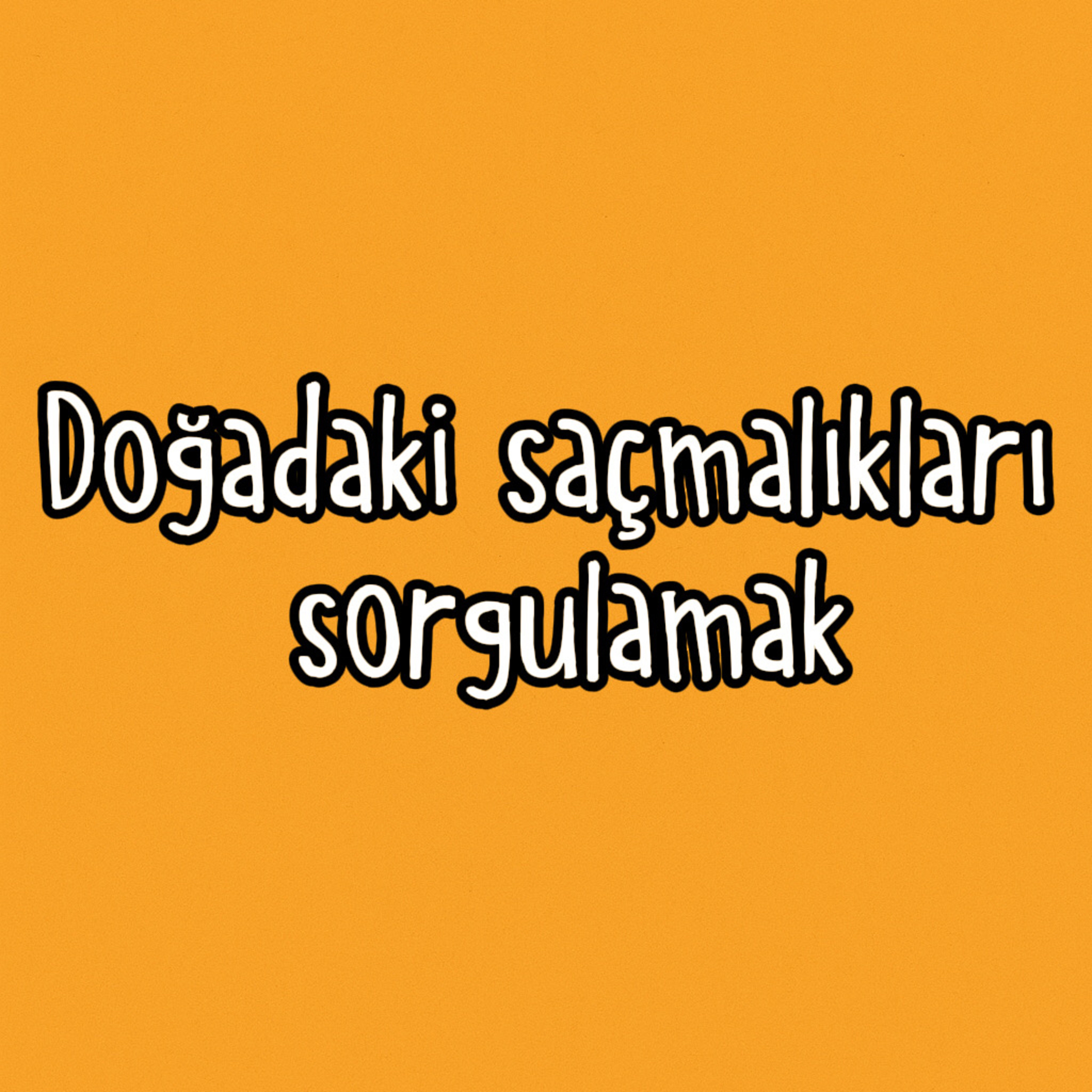 Doğadaki Saçmalıkları Sorgulamak... episode artwork