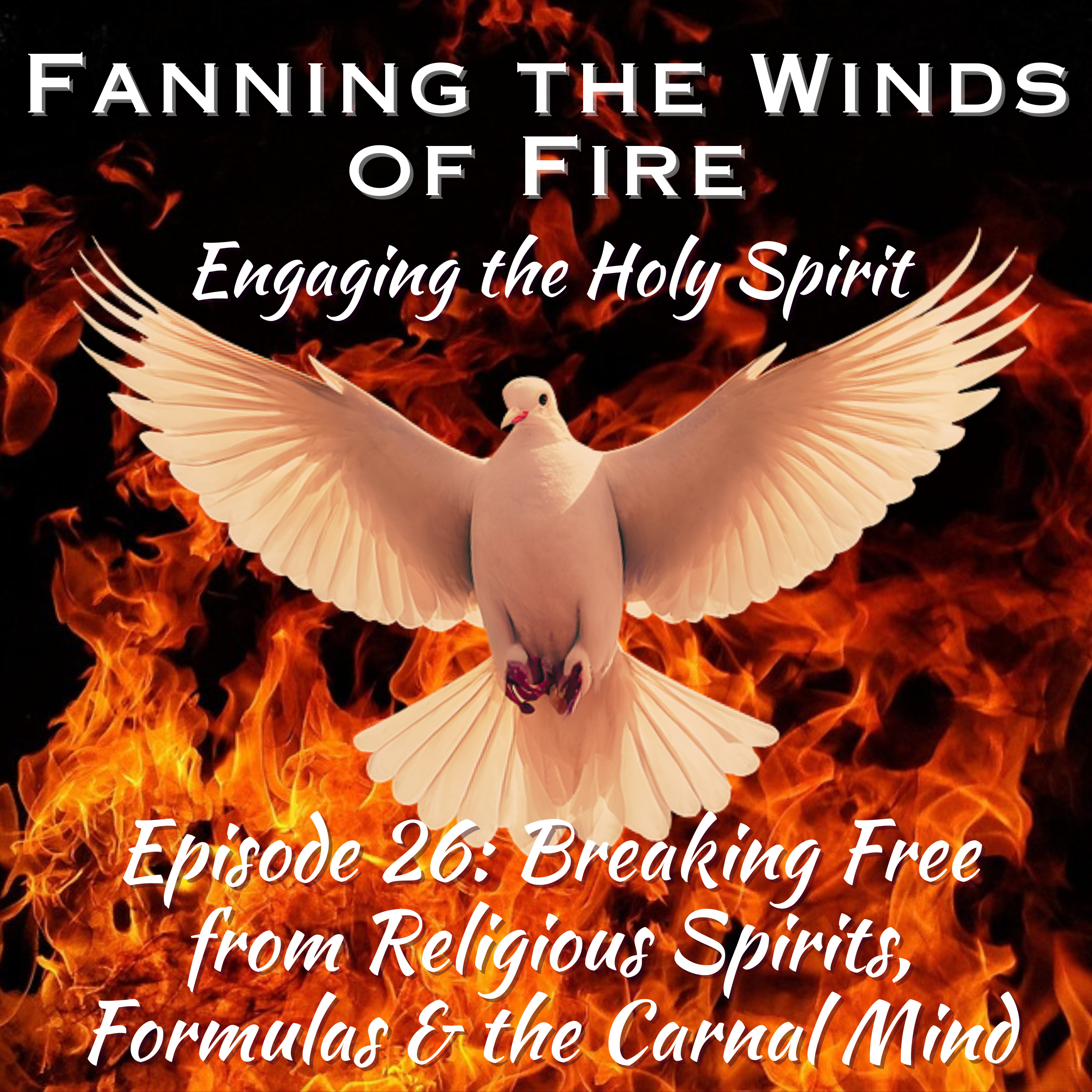 Fanning the Winds of Fire - 26 - Breaking Free from Religious Spirits, Formulas & the Carnal Mind episode artwork