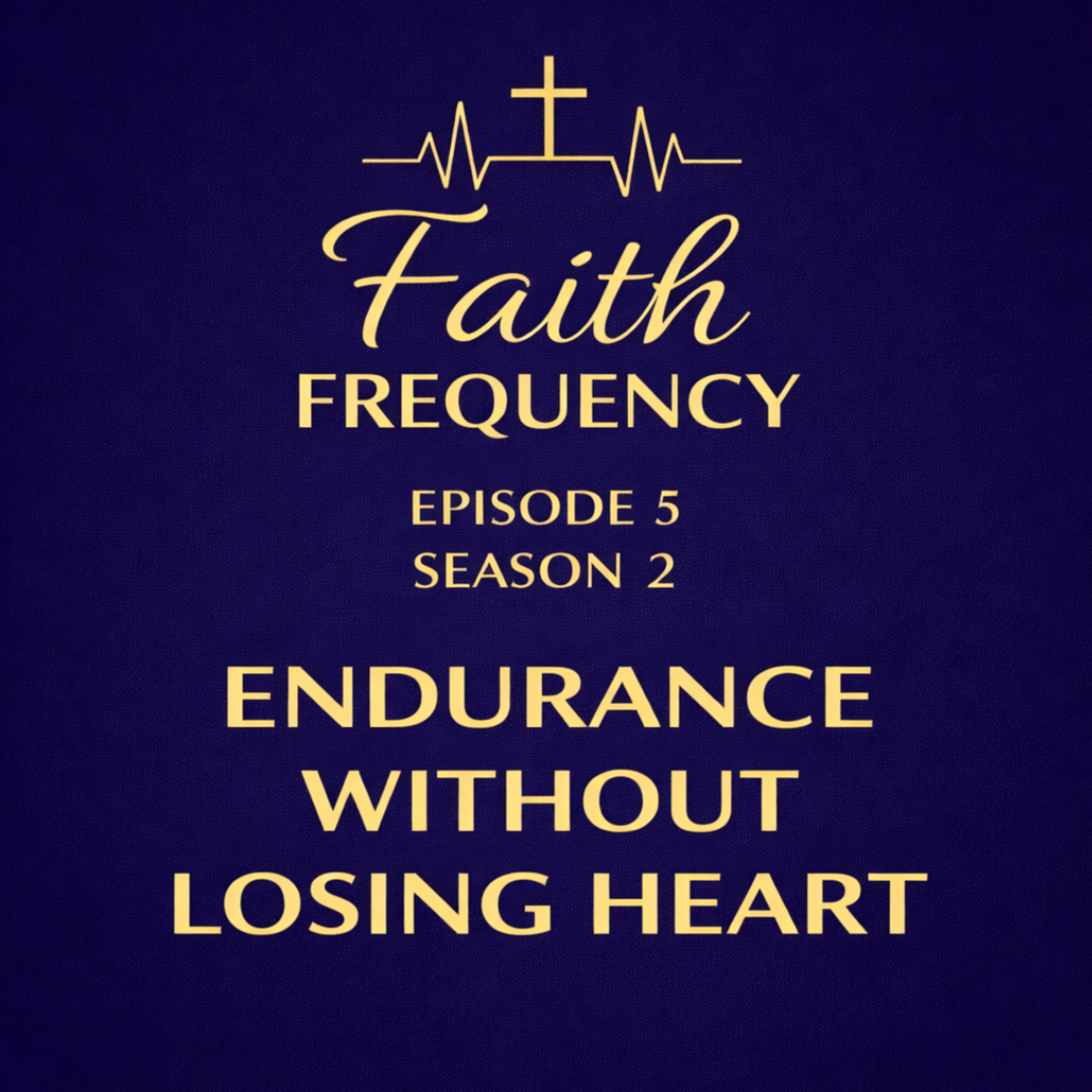 Faith Frequency | Episode 5 | Season 2: Endurance Without Losing Heart episode artwork