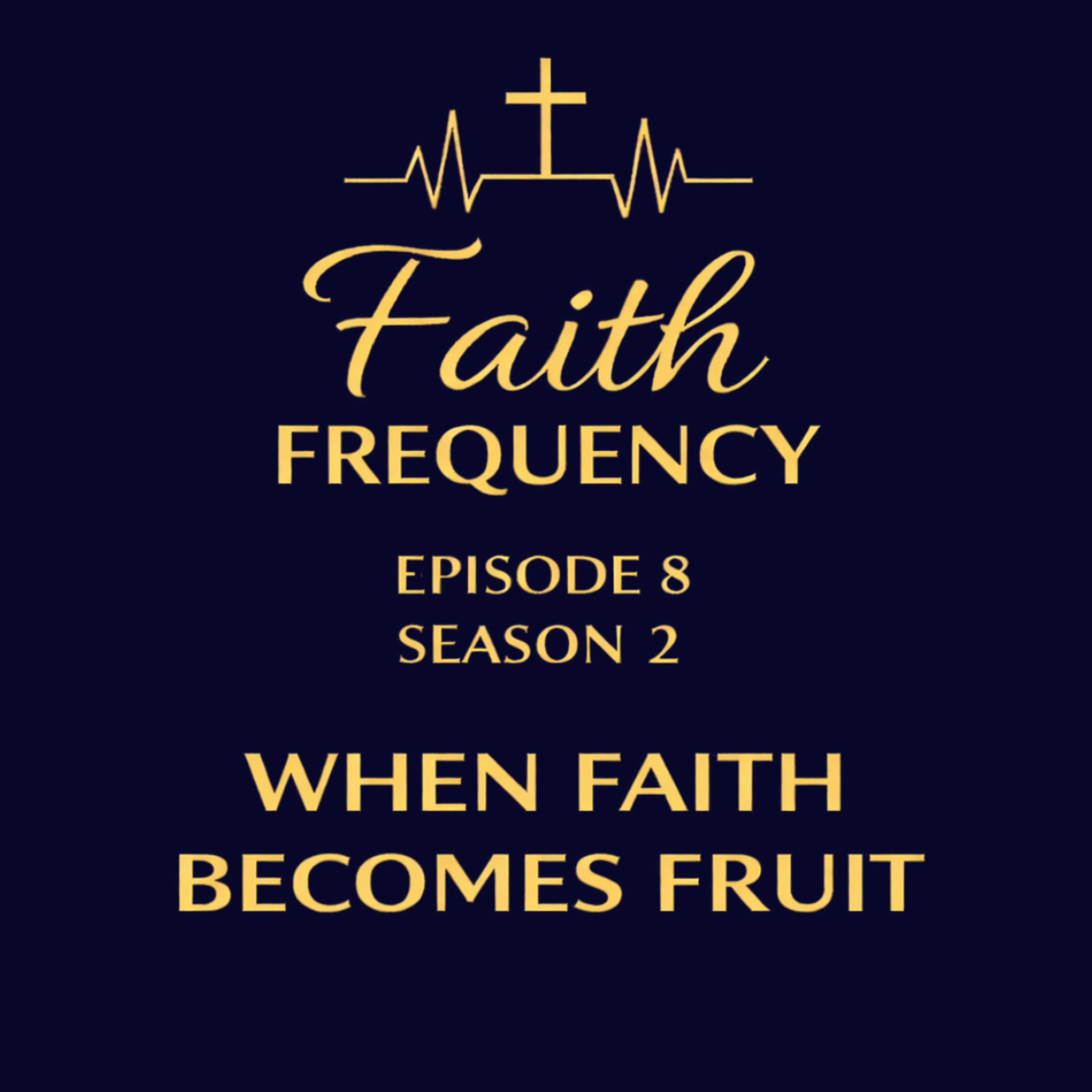 Faith Frequency | Episode 8 | Season 2: When Faith Becomes Fruit episode artwork