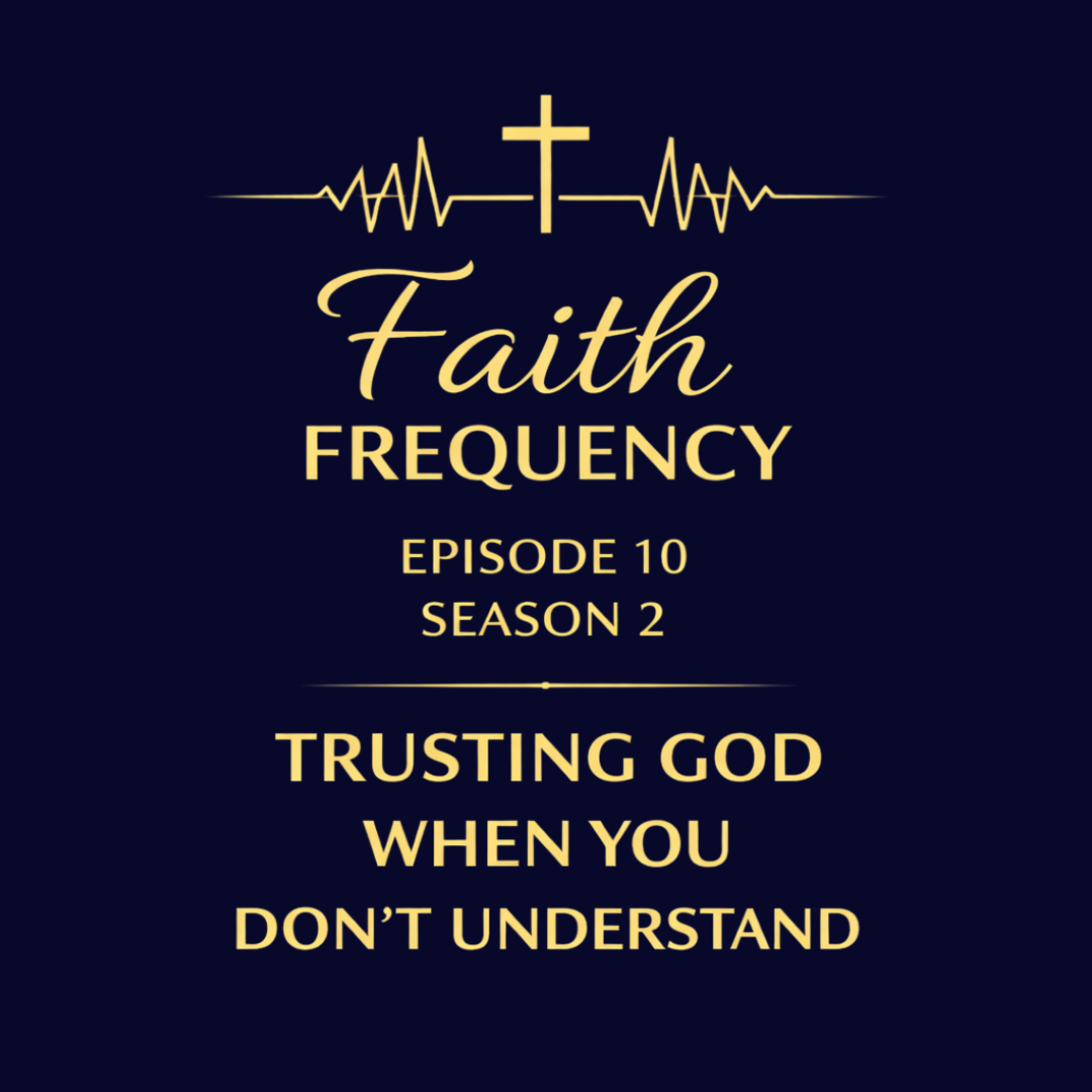 Faith Frequency | Episode 10 | Season 2: Trusting God When You Don’t Understand episode artwork
