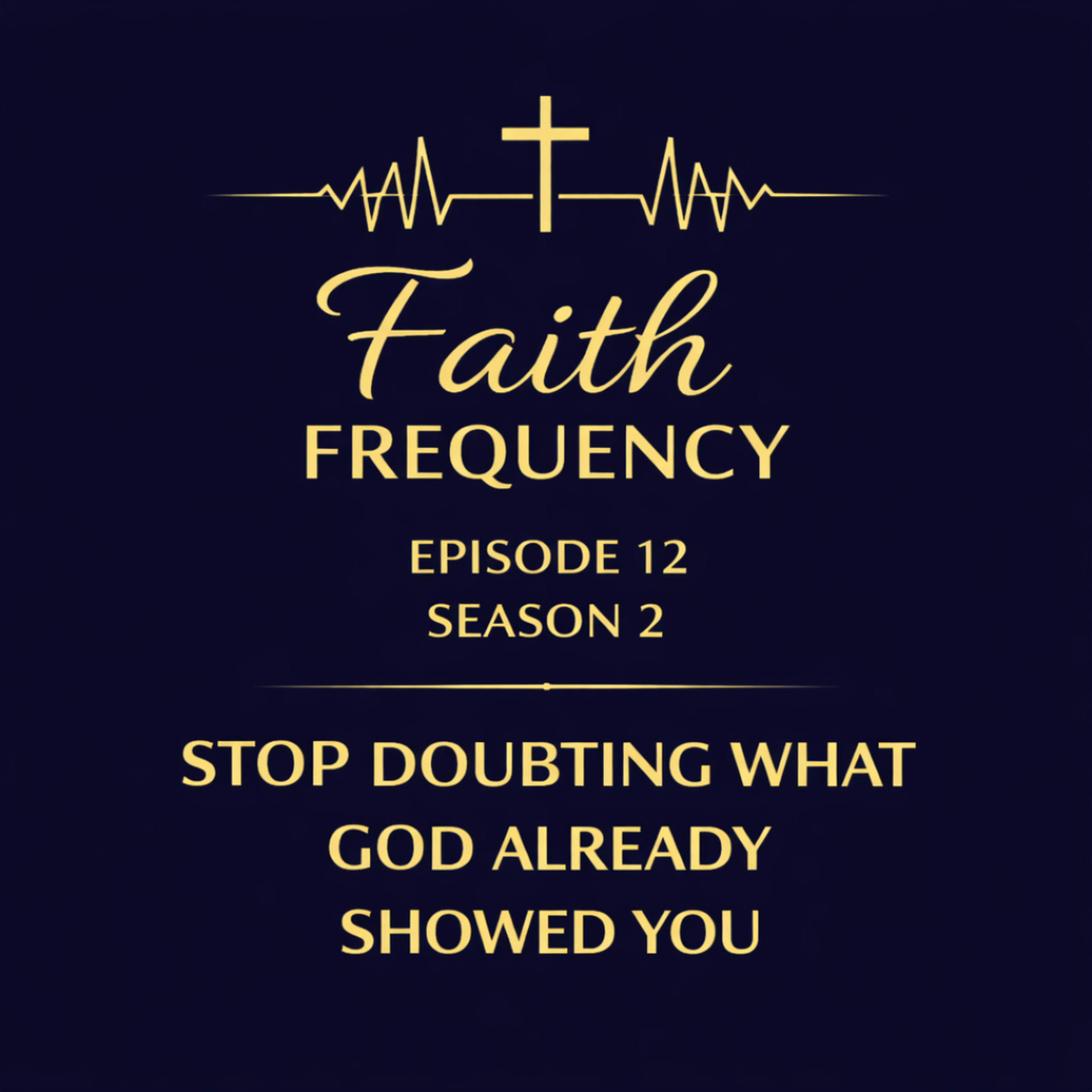 Faith Frequency | Episode 12 | Season 2: Stop Doubting What God Already Showed You episode artwork