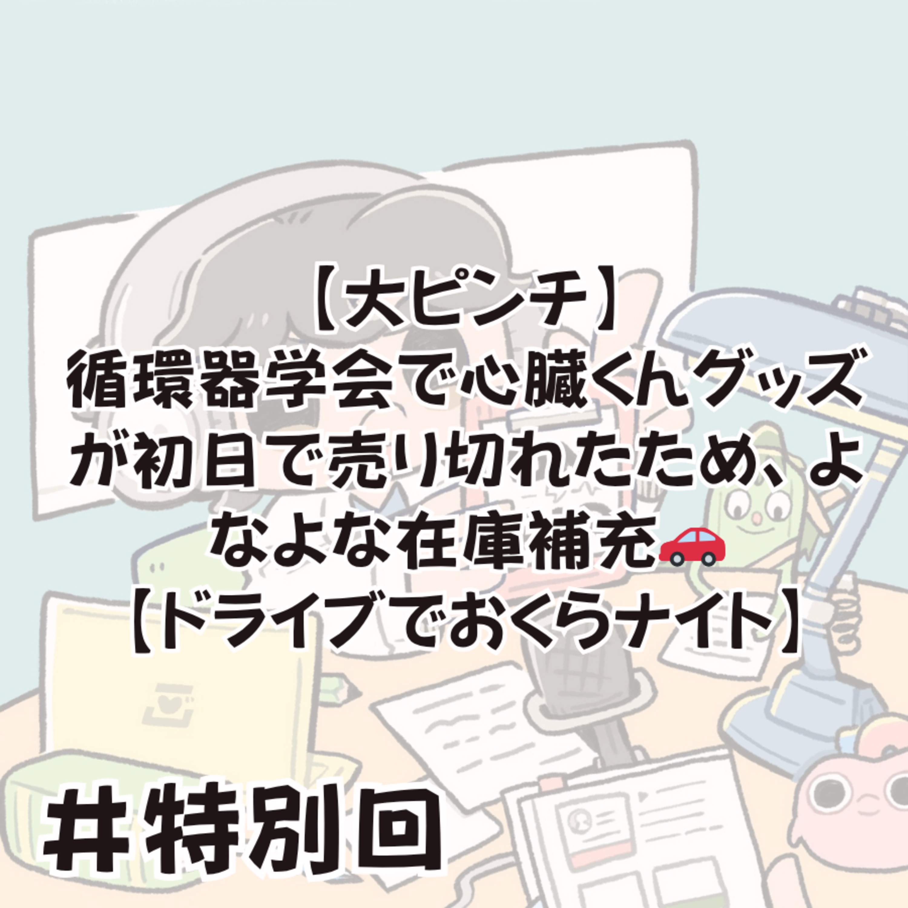【大ピンチ】循環器学会で心臓くんグッズが初日で売り切れたため、よなよな在庫補充🚗【ドライブでおくらナイト】 episode artwork