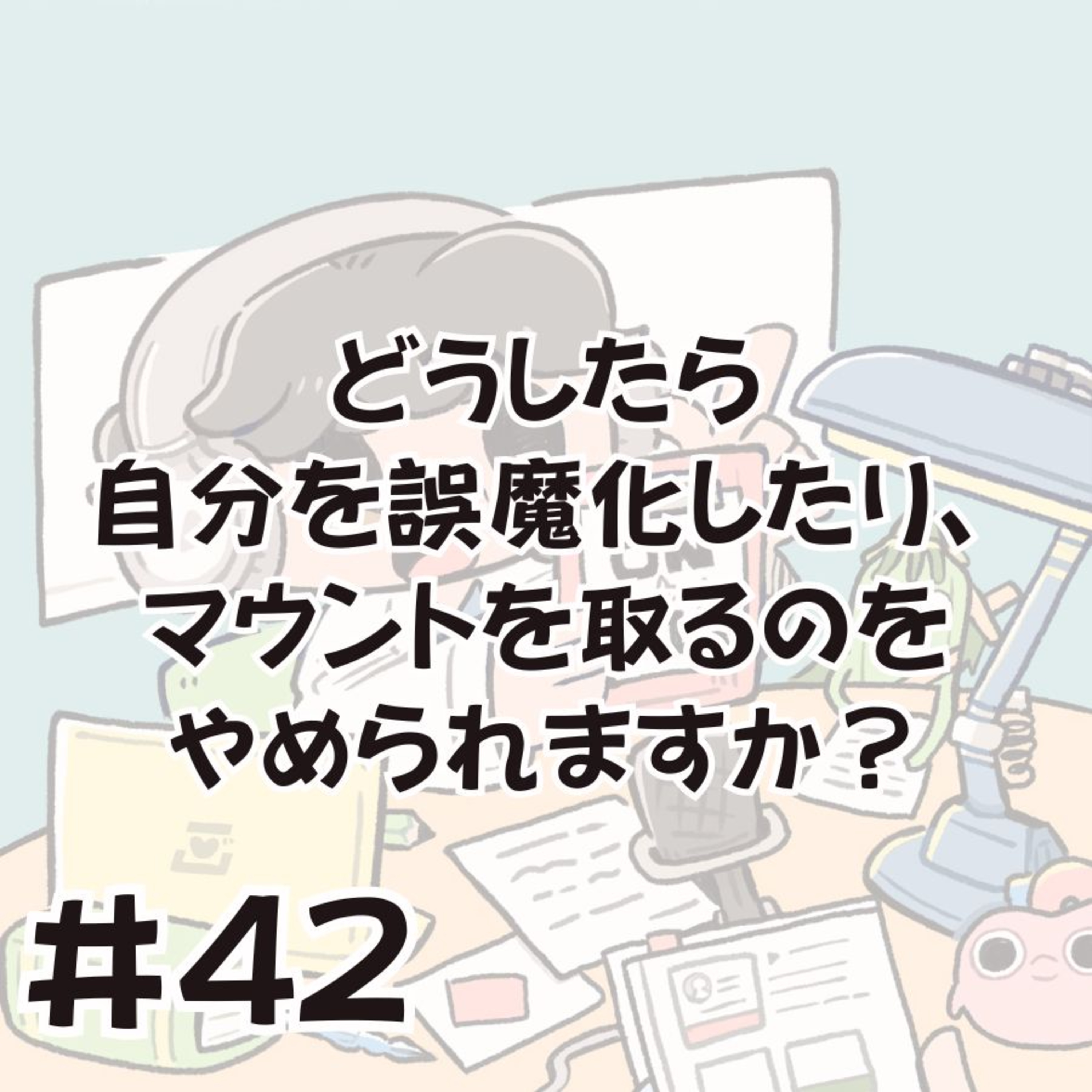 どうしたら自分を誤魔化したり、マウントを取るのをやめられますか？ episode artwork
