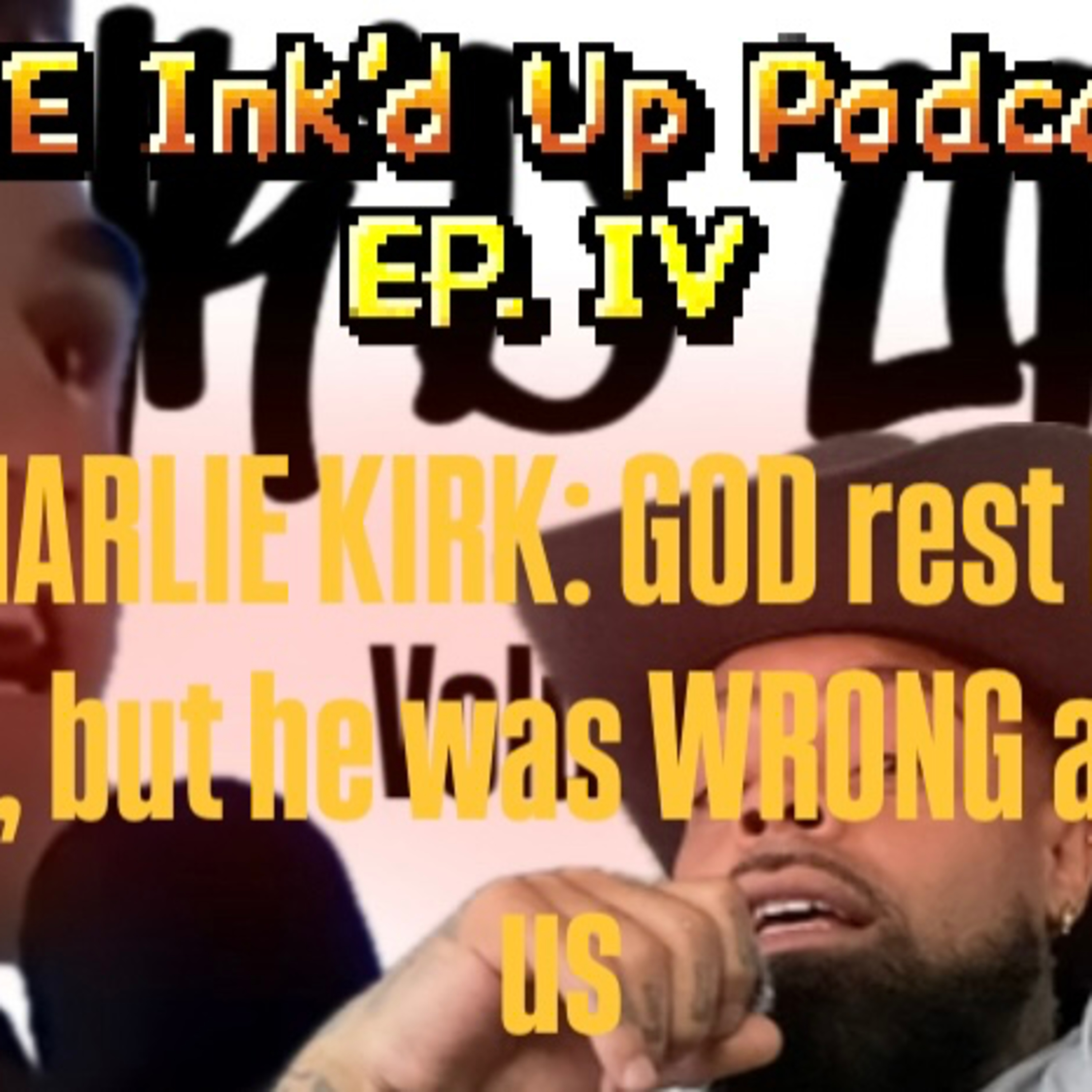 THE Ink’d Up Podcast | EP. IV | CHARLIE KIRK: God rest his soul, but he was WRONG about us episode artwork