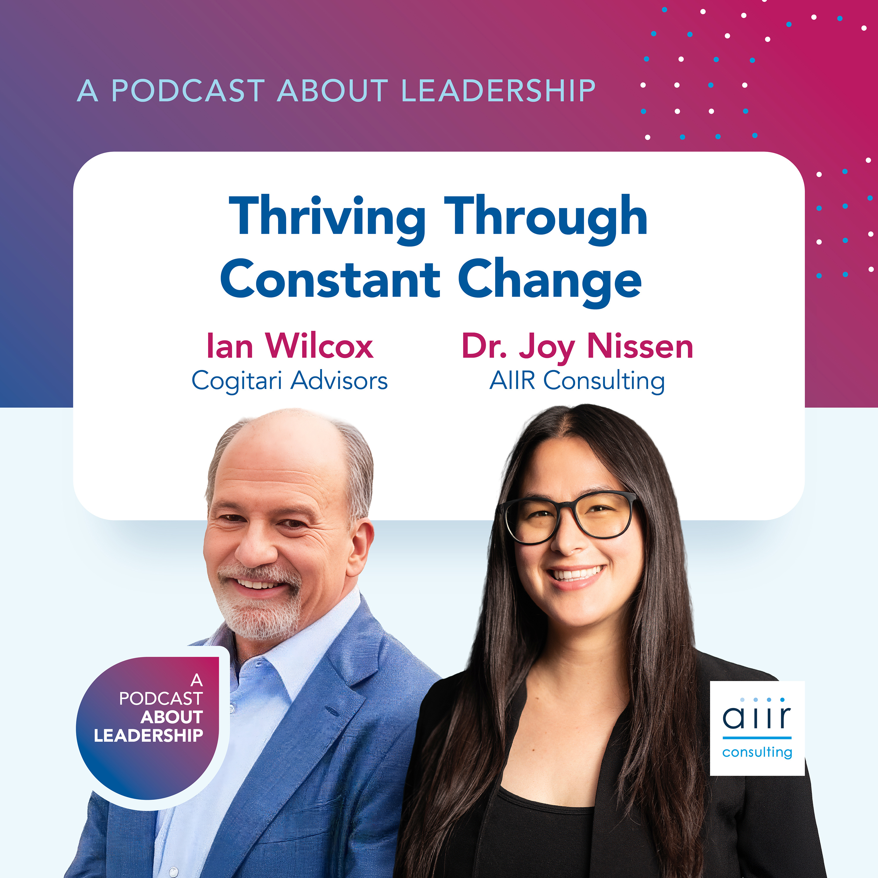 Thriving Through Constant Change with Ian Wilcox and Dr. Joy Nissen Thriving Through Constant Change with Ian Wilcox and Dr. Joy Nissen