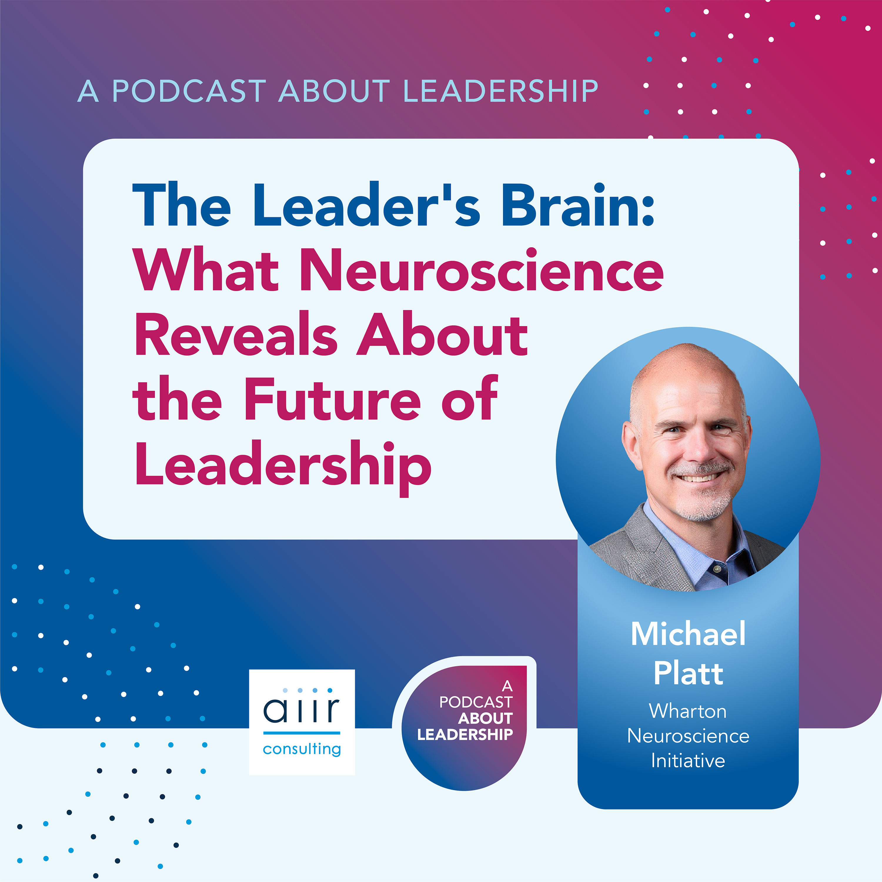 The Leader's Brain: What Neuroscience Reveals About the Future of Leadership with Michael Platt