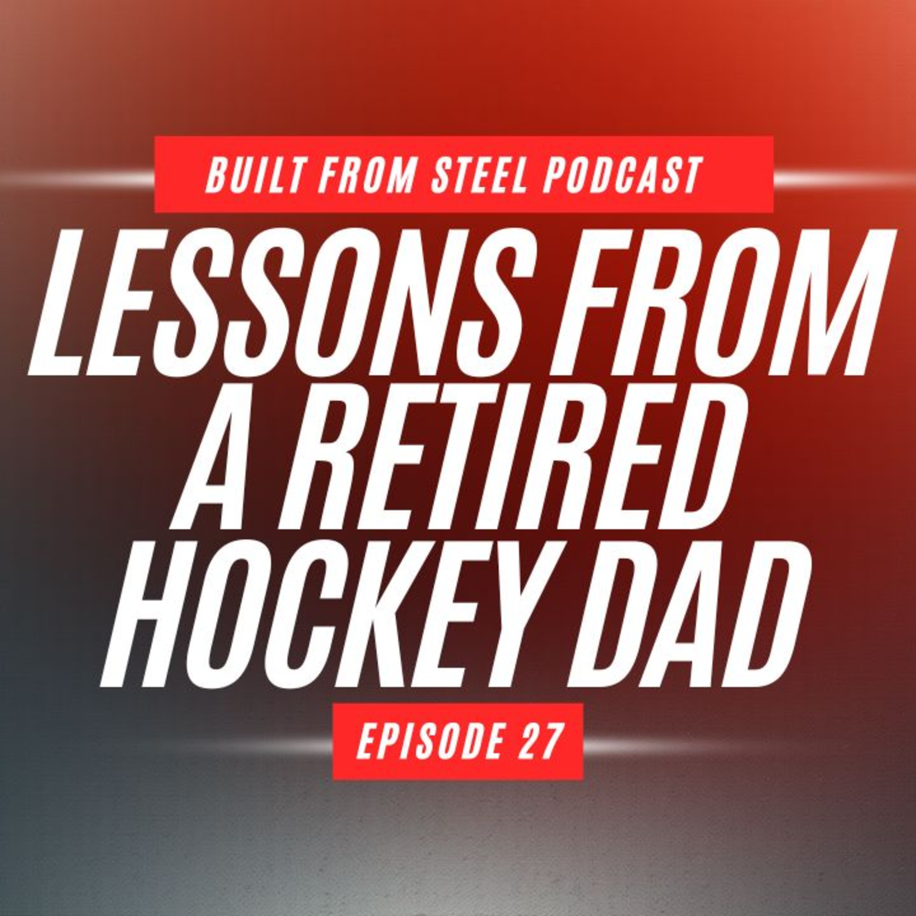 Ep.27 | Lessons From A Retired Hockey Dad