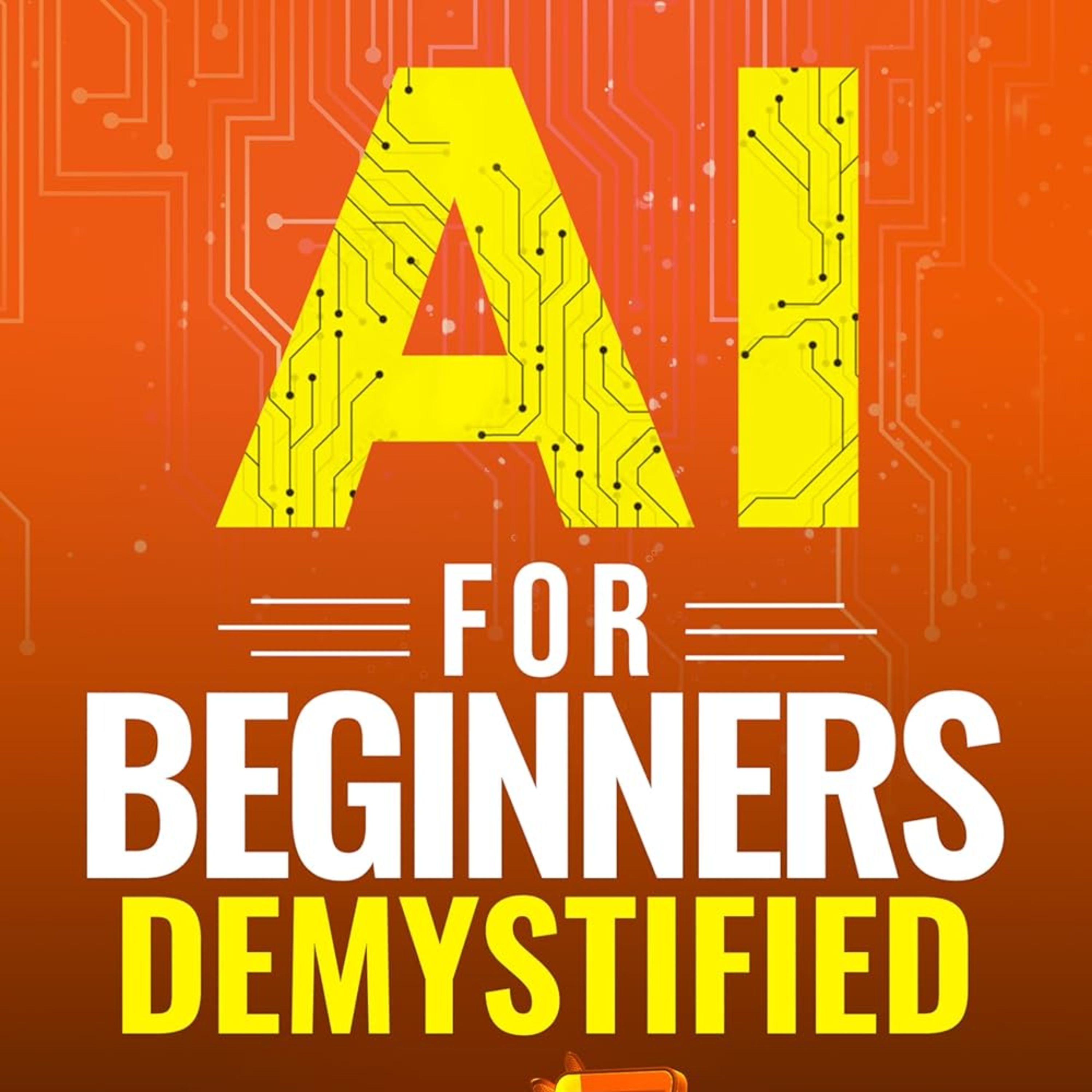 AI for Beginners Demystified: Your Guide to Simplify Artificial Intelligence Gain Practical Experience, Master Simple Concepts and Build Confidence Without the Techie Jargon episode artwork