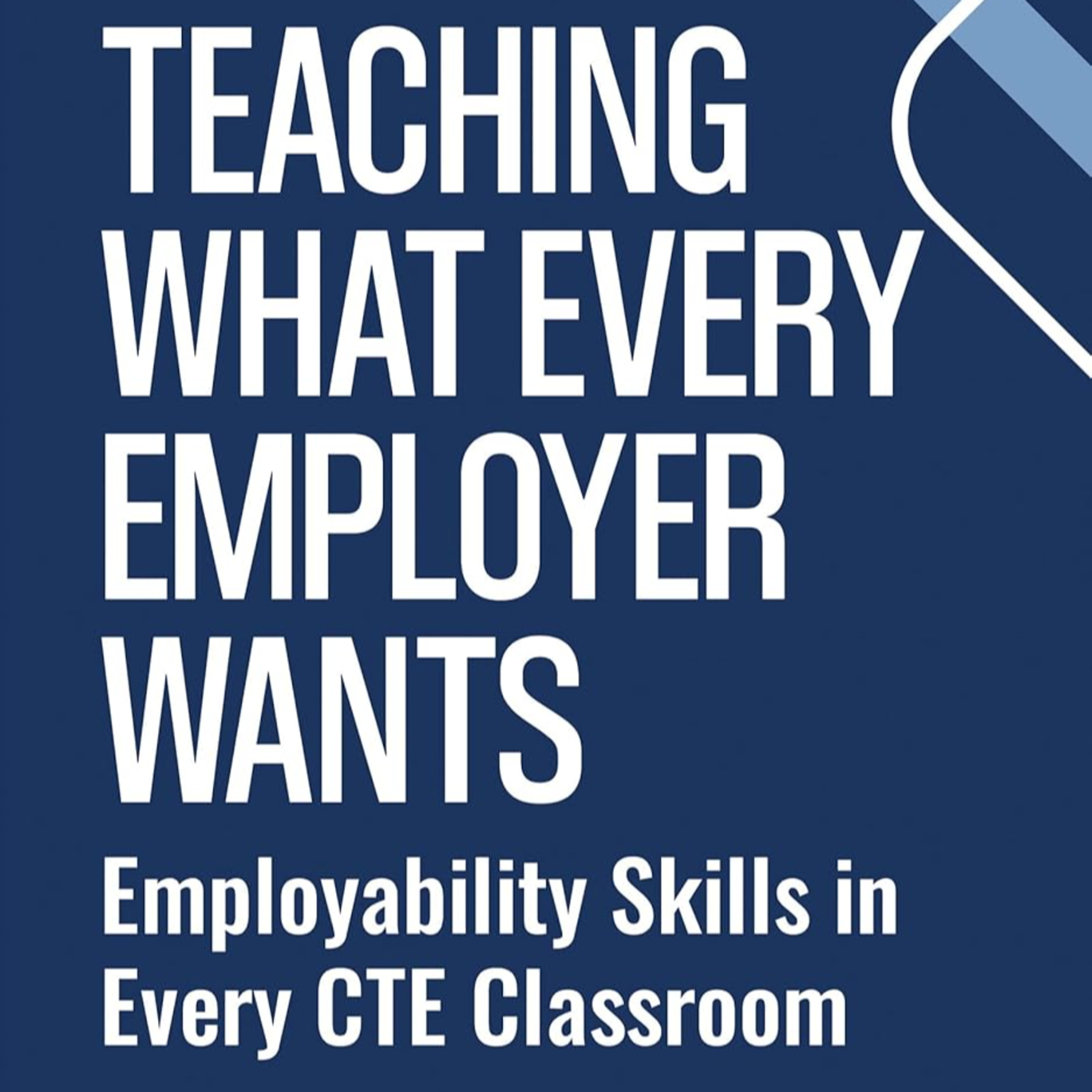 Teaching What Every Employer Wants: Employability Skills in Every CTE Classroom