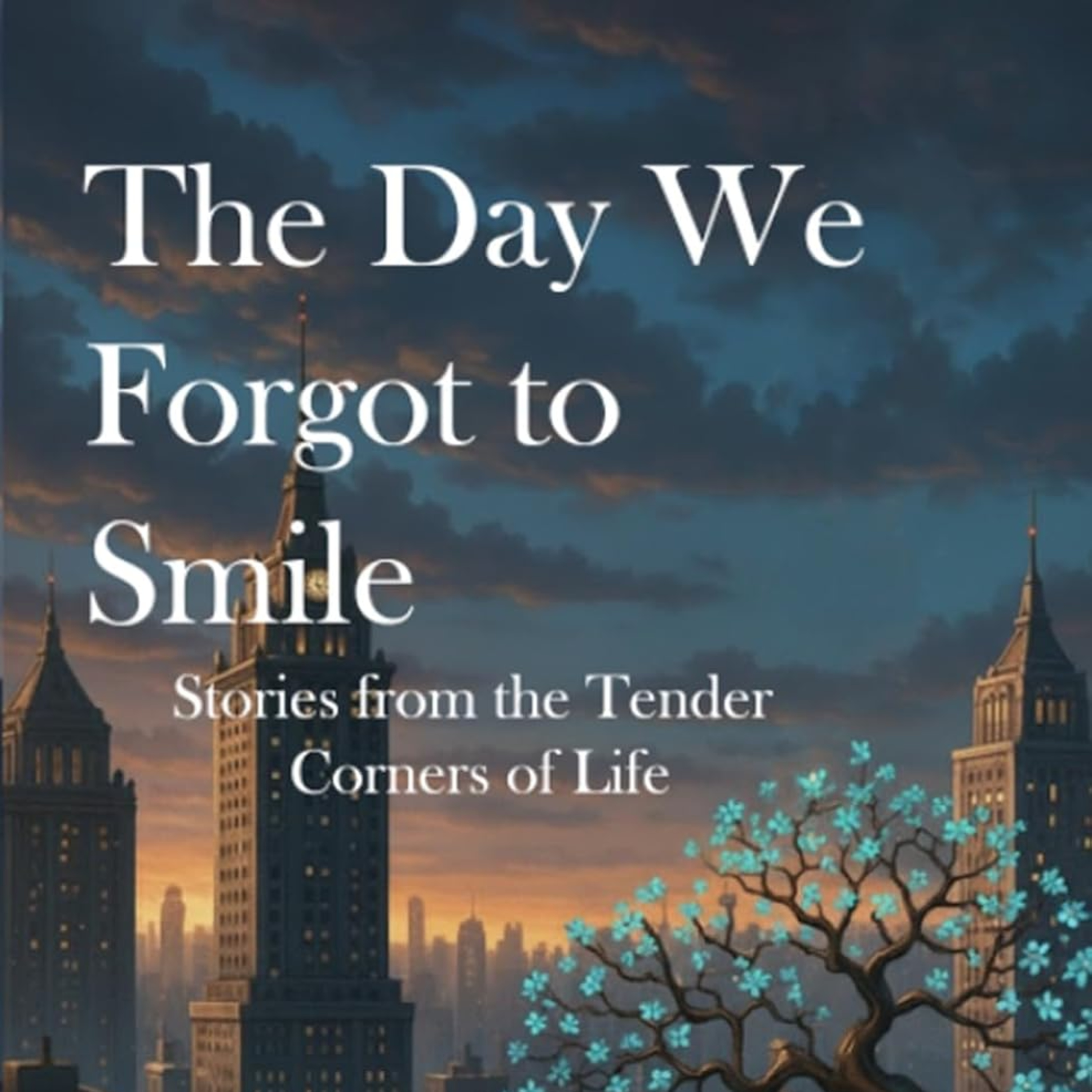 The Day We Forgot to Smile: Stories from the Tender Corners of Life
