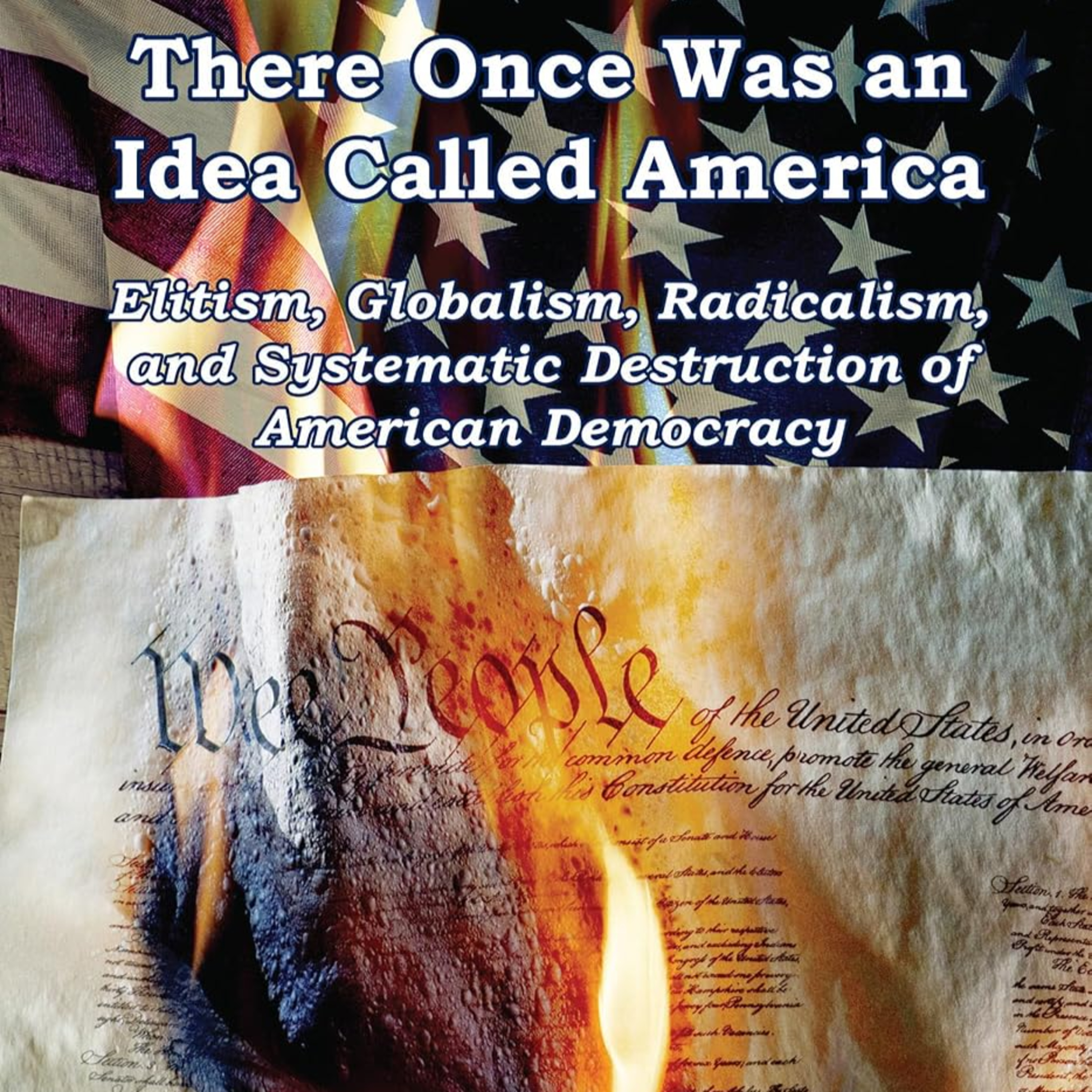 There Once Was an Idea Called America - Elitism, Globalism, Radicalism, and Systematic Destruction of American Democracy episode artwork
