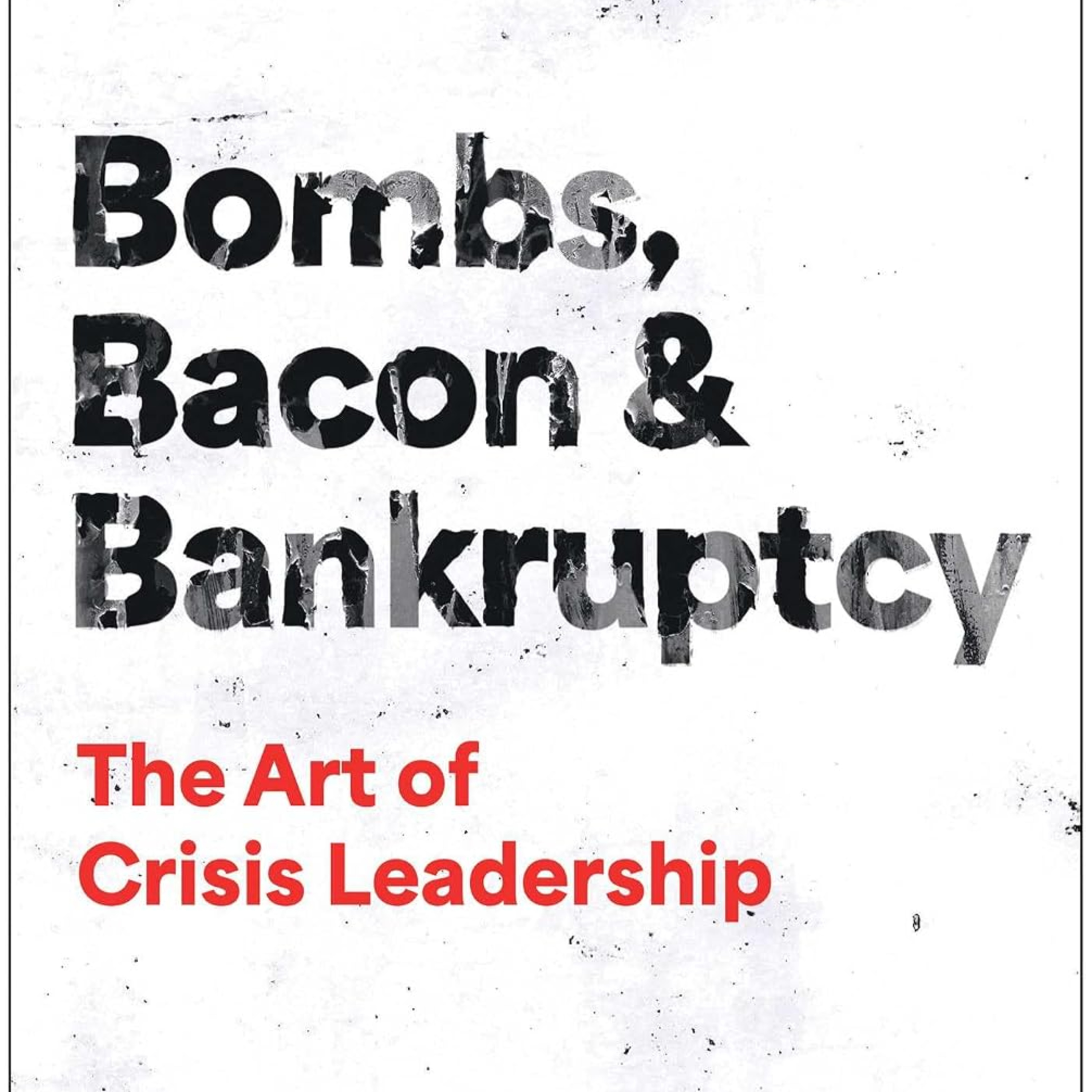 Bombs, Bacon, and Bankruptcy: The Art Of Crisis Leadership episode artwork