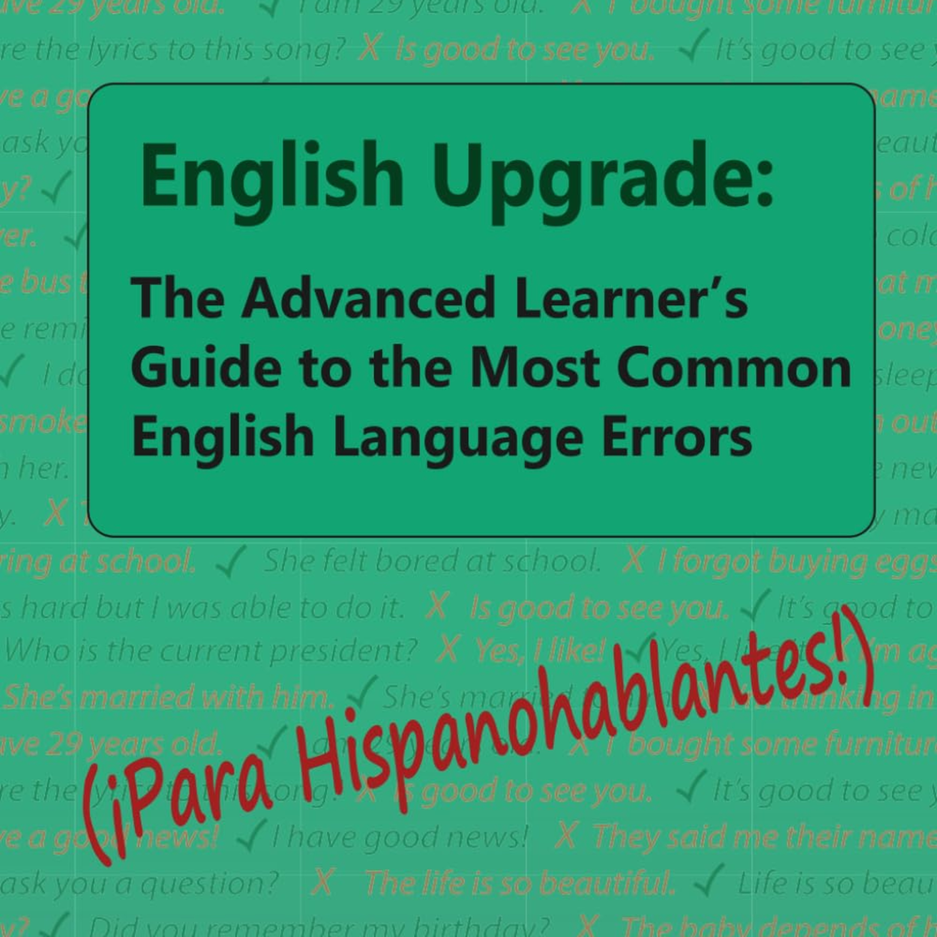 English Upgrade The Advanced Learner's Guide to The Most Common English Language Errors (¡Para Hispanohablantes!) episode artwork