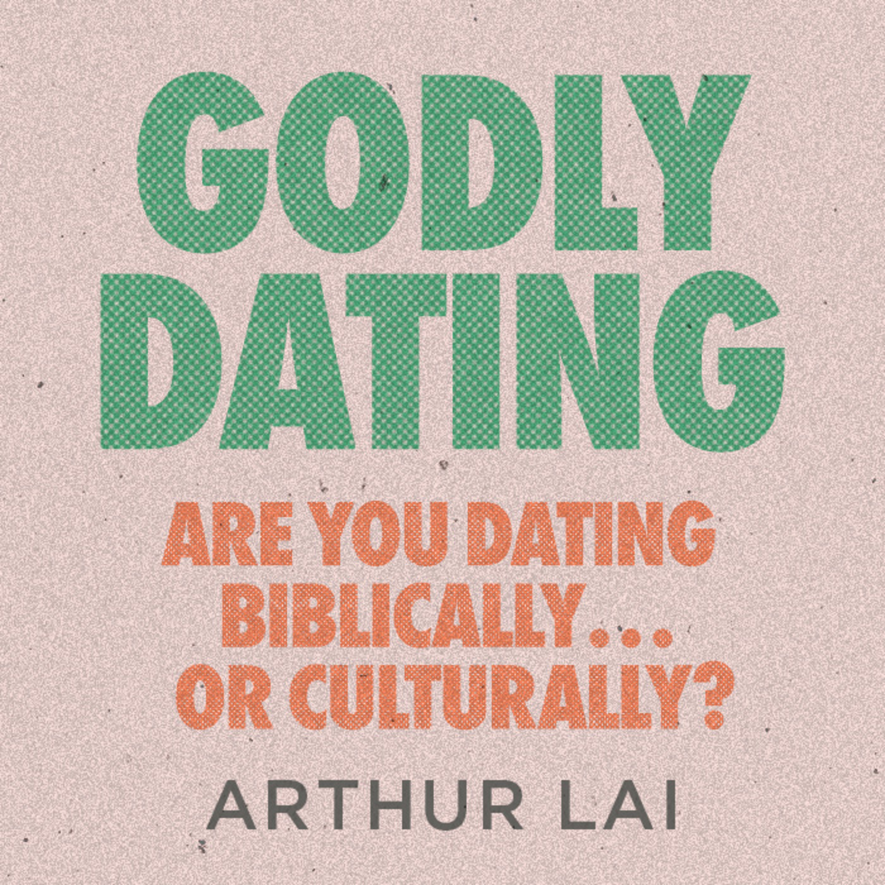 Are You Dating Biblically... or Culturally? | Godly Generations | Arthur Lai | FCC Online
