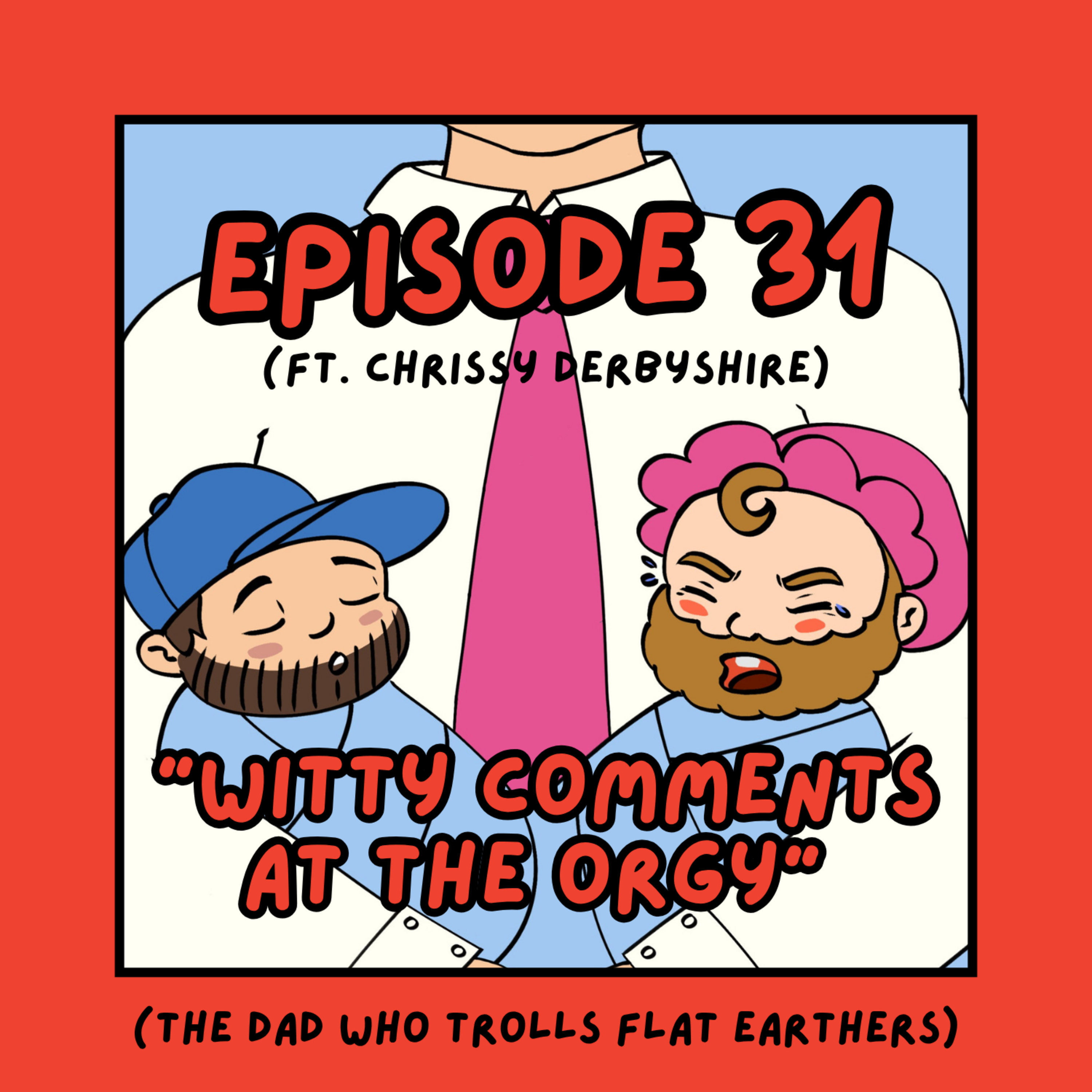 31. 'Witty Comments at the Orgy' - The Dad Who Trolls Flat Earthers (ft. Chrissy Derbyshire) episode artwork