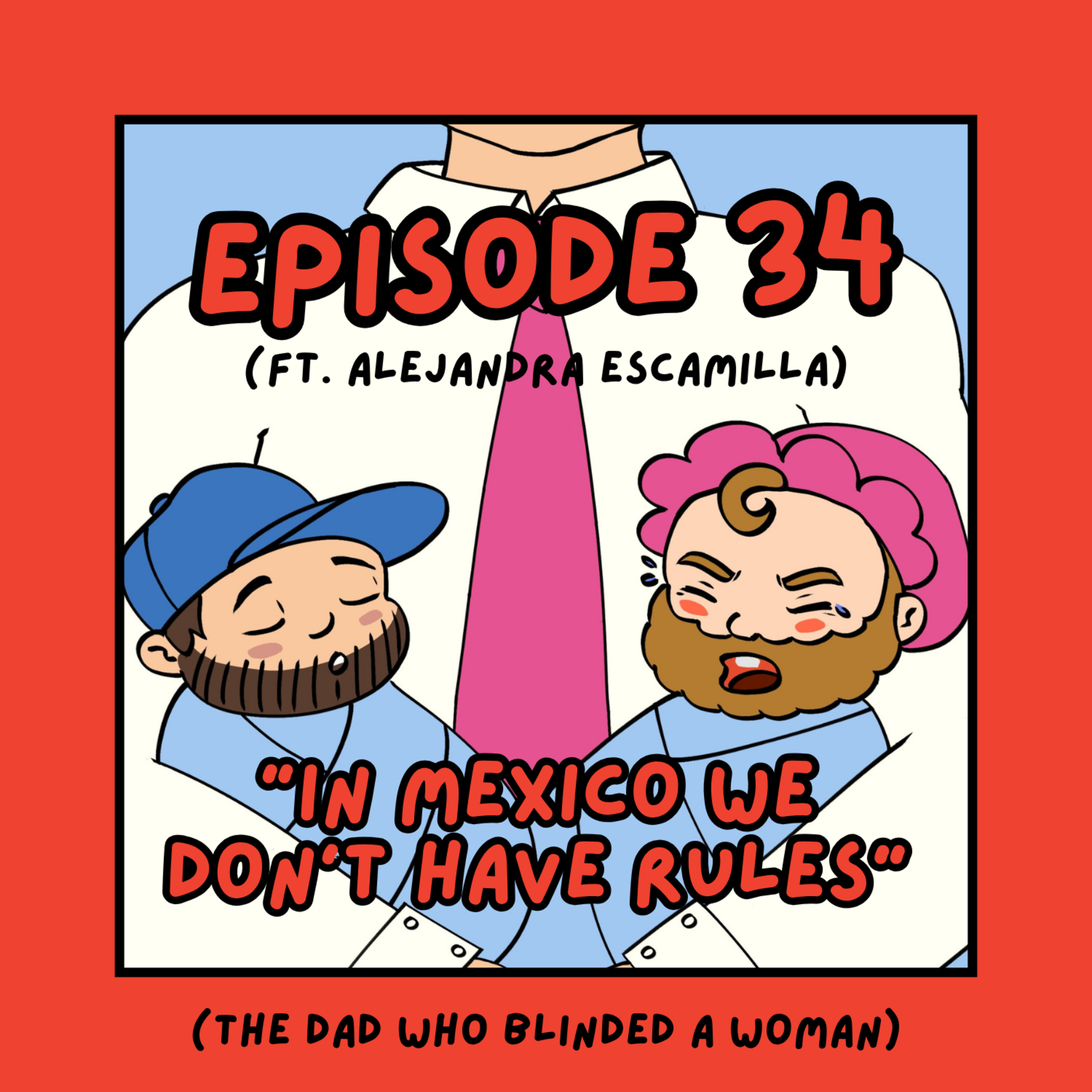 34. 'In Mexico We Don't Have Rules' - The Dad Who Blinded a Woman (ft. Alejandra Escamilla) episode artwork