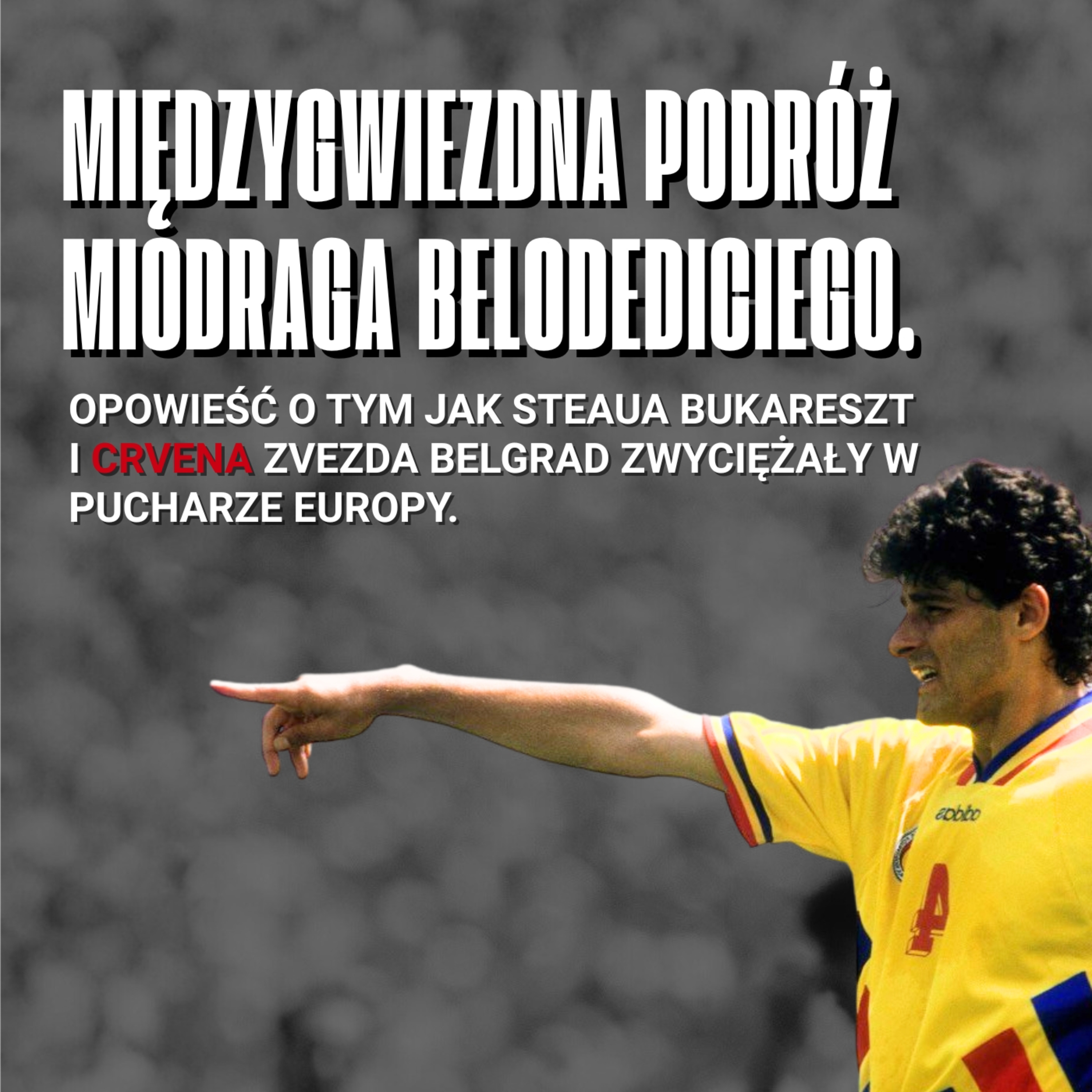 #4 Międzygwiezdna podróż Miodraga Belodediciego. Opowieść o tym jak Steaua Bukareszt i Crvena Zvezda Belgrad zwyciężały w Pucharze Europy.  episode artwork