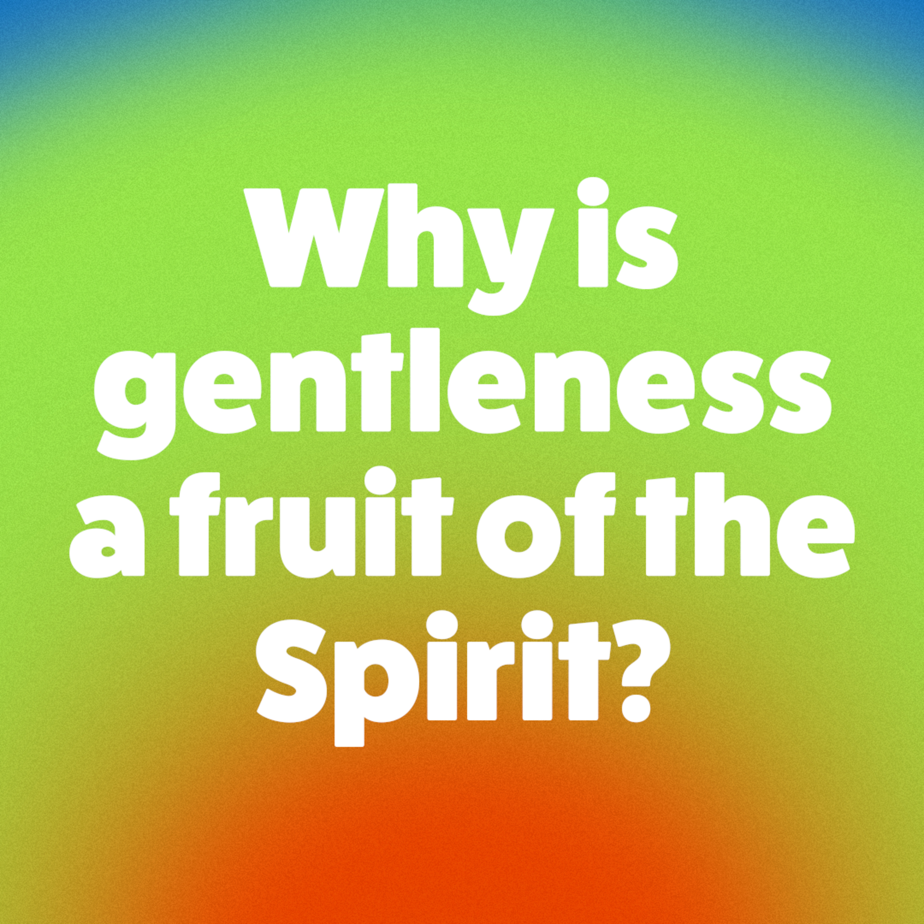 Why Is Gentleness A Fruit Of The Spirit?