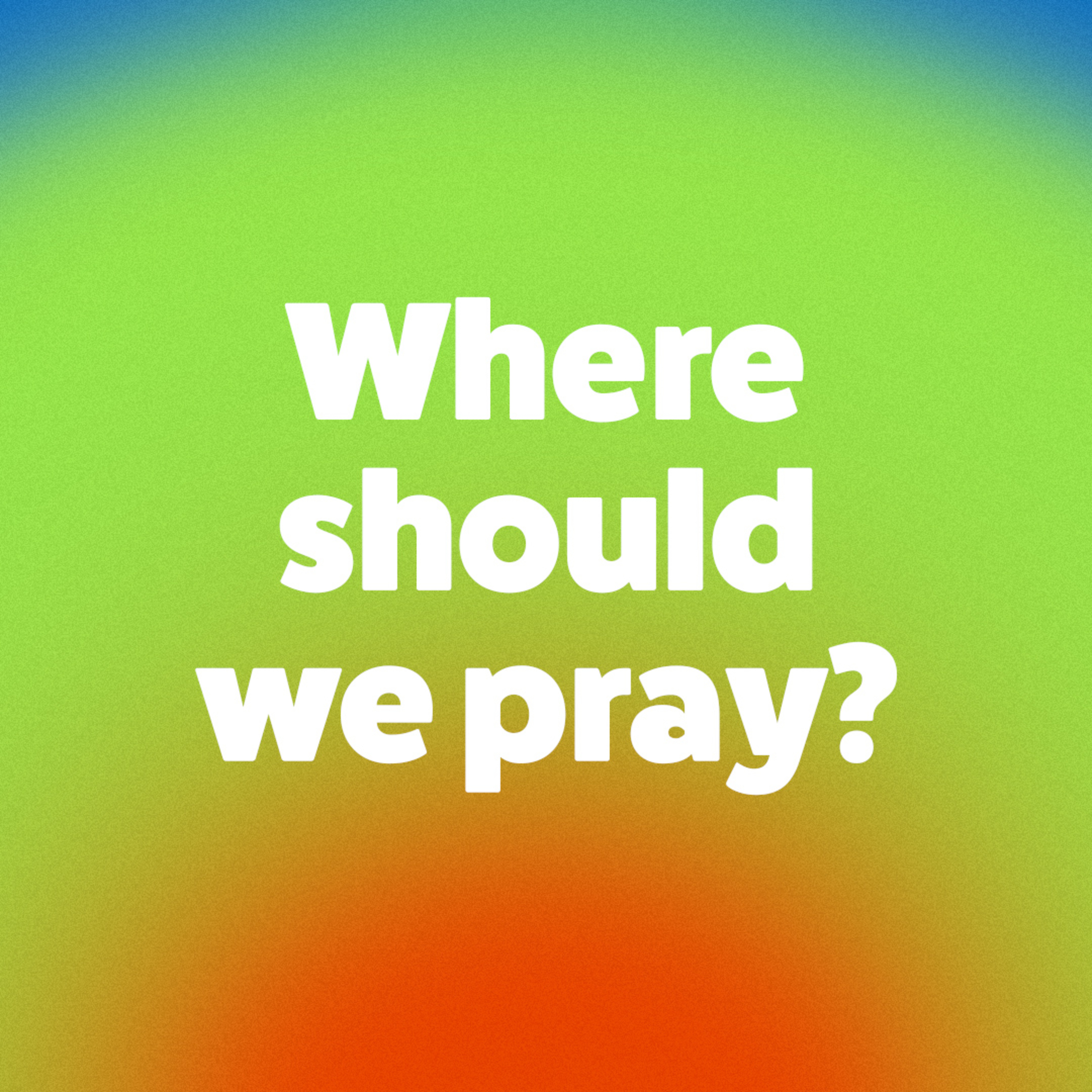 Where should we pray?