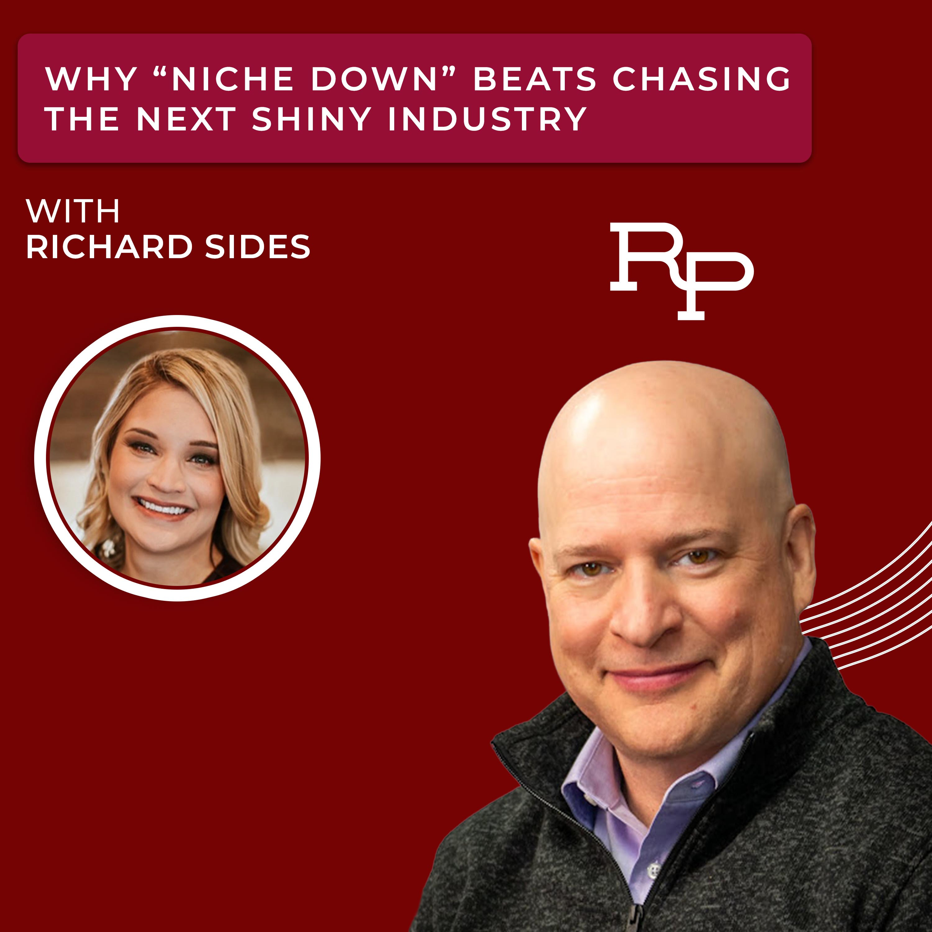 Why “Niche Down” Beats Chasing the Next Shiny Industry with Richard Sides episode artwork