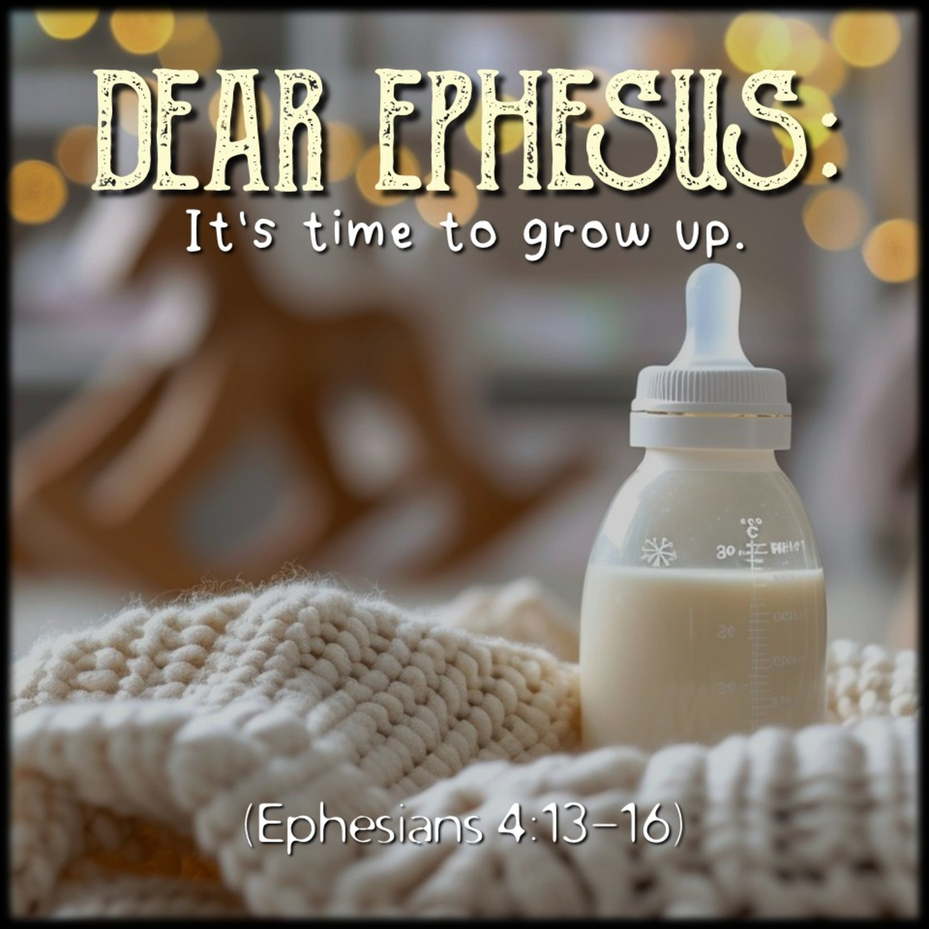 Ephesians 4:13-16 | Dear Ephesus: It's time to grow up. | Believers Church - Duluth Church Sermons - Verse by Verse Bible Studies episode artwork