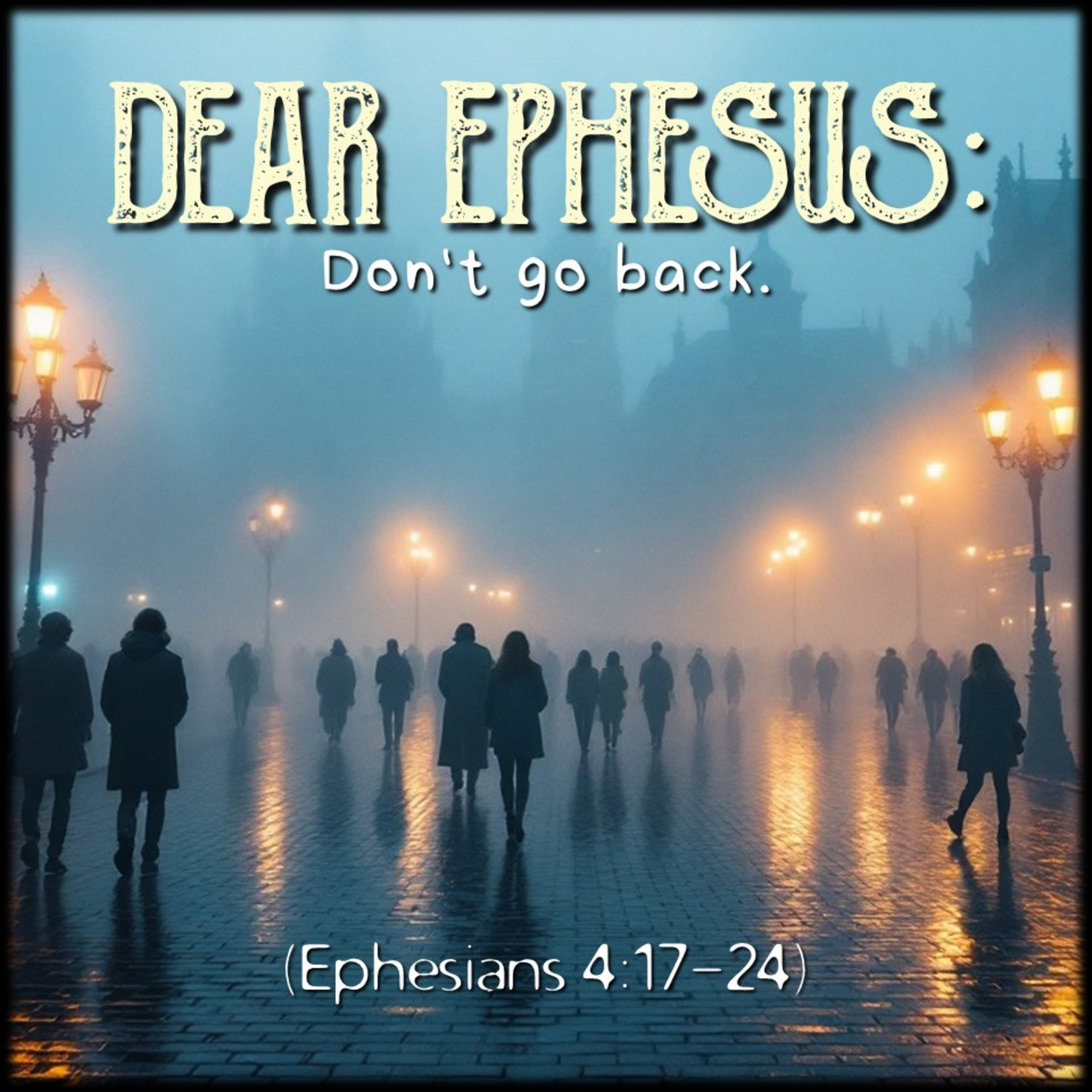 Ephesians 4:17-24 | Dear Ephesus: Don't go back. | Believers Church - Duluth Church Sermons - Verse by Verse Bible Studies episode artwork