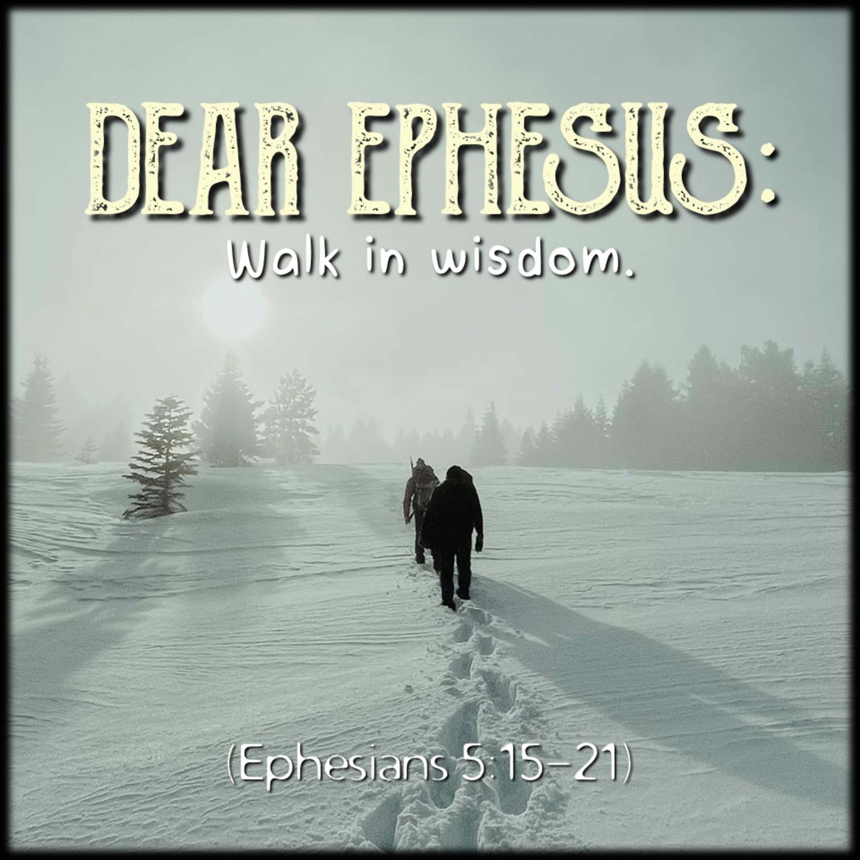 Ephesians 5:15-21 | Dear Ephesus: Walk in wisdom. | Believers Church - Duluth Church Sermons - Verse by Verse Bible Studies episode artwork