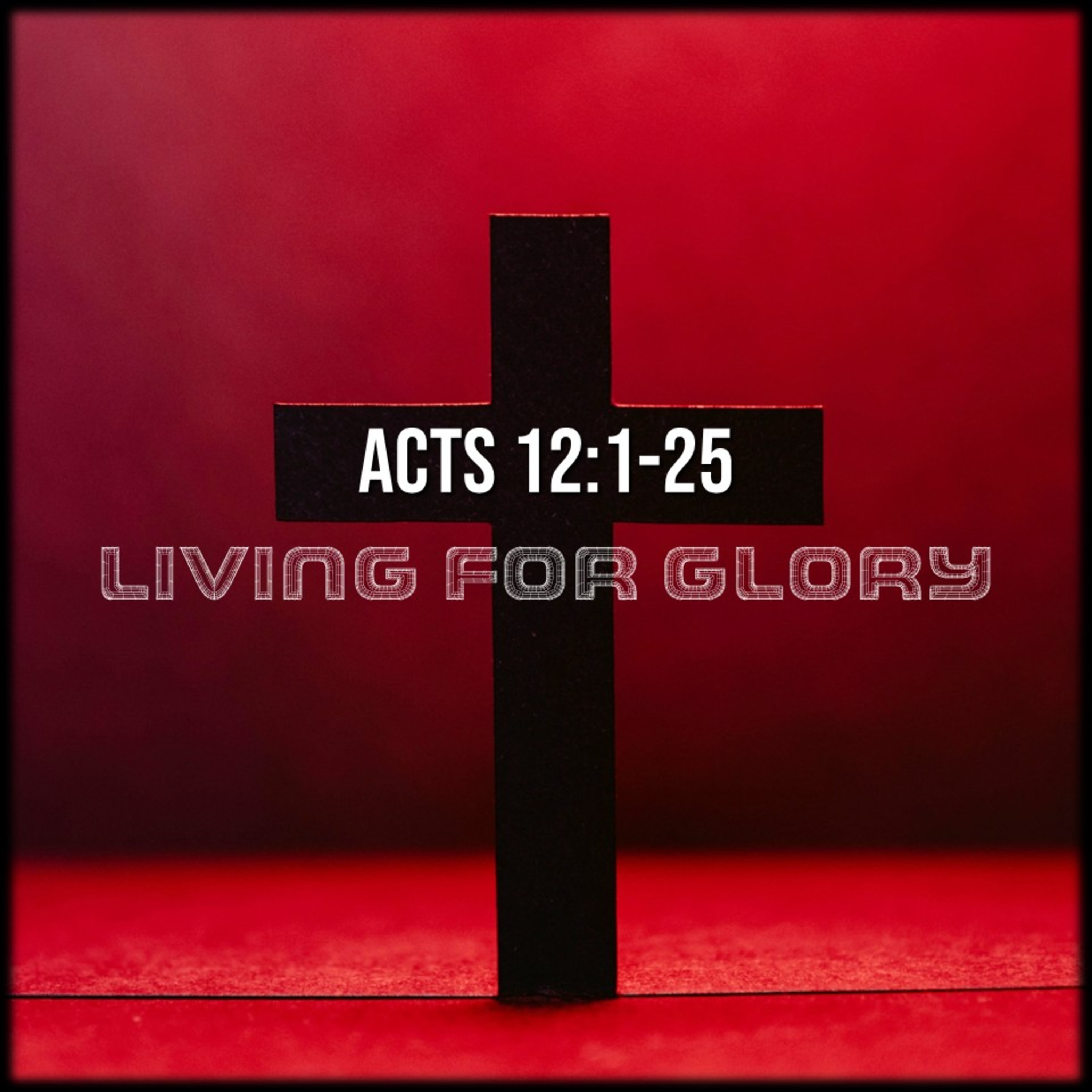 Acts 12:1-25 | Living For Glory | Believers Church - Duluth Church Sermons - Verse by Verse Bible Studies episode artwork