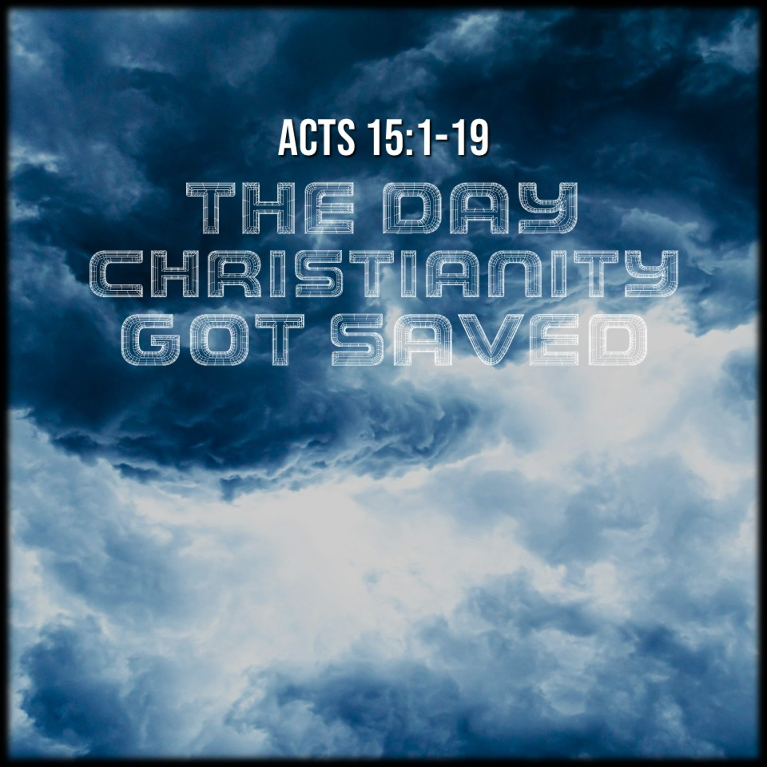Acts 15:1-19 | The Day Christianity Got Saved | Believers Church - Duluth Church Sermons - Verse by Verse Bible Studies episode artwork
