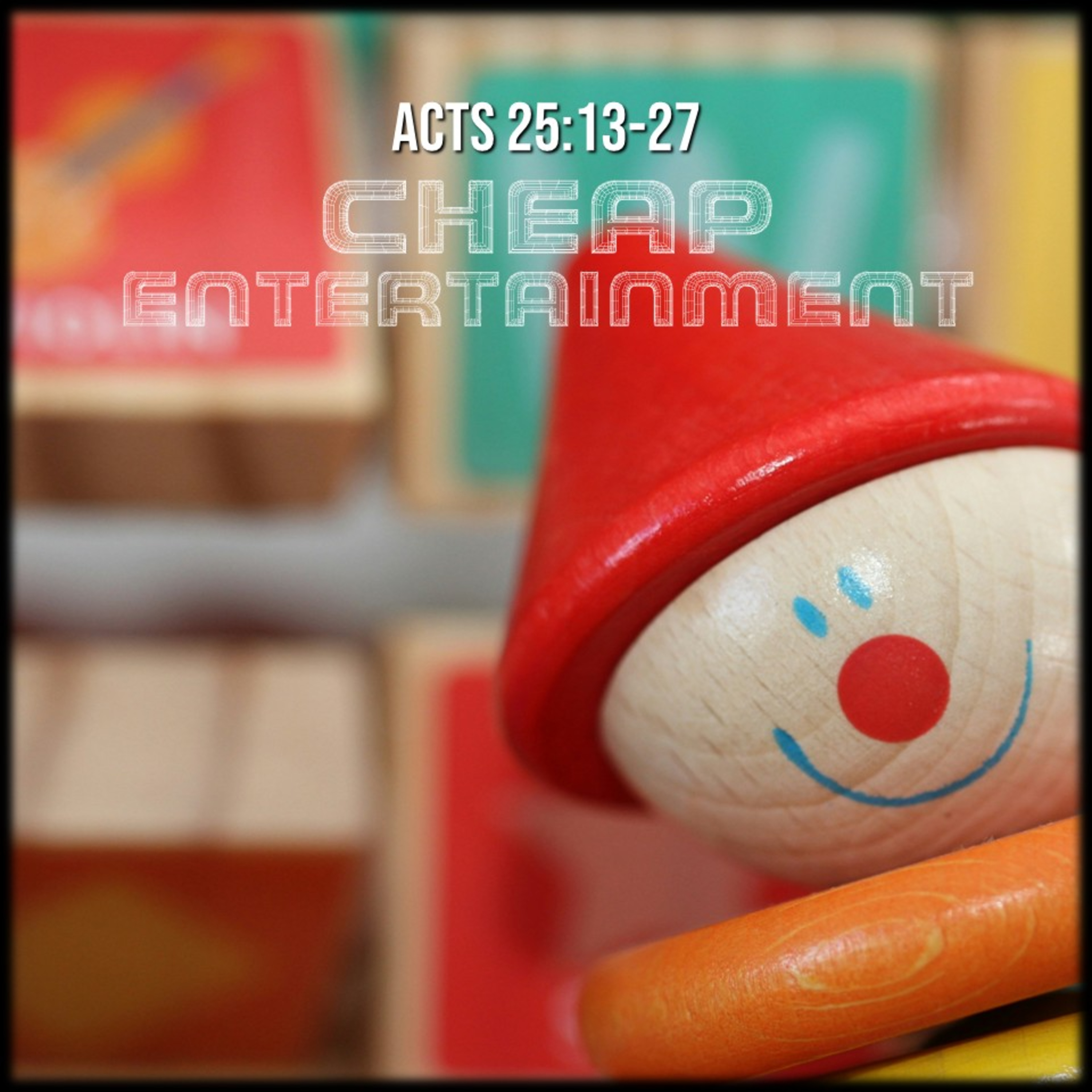 Acts 25:13-27 | Cheap Entertainment | Believers Church - Duluth Church Sermons - Verse by Verse Bible Studies episode artwork