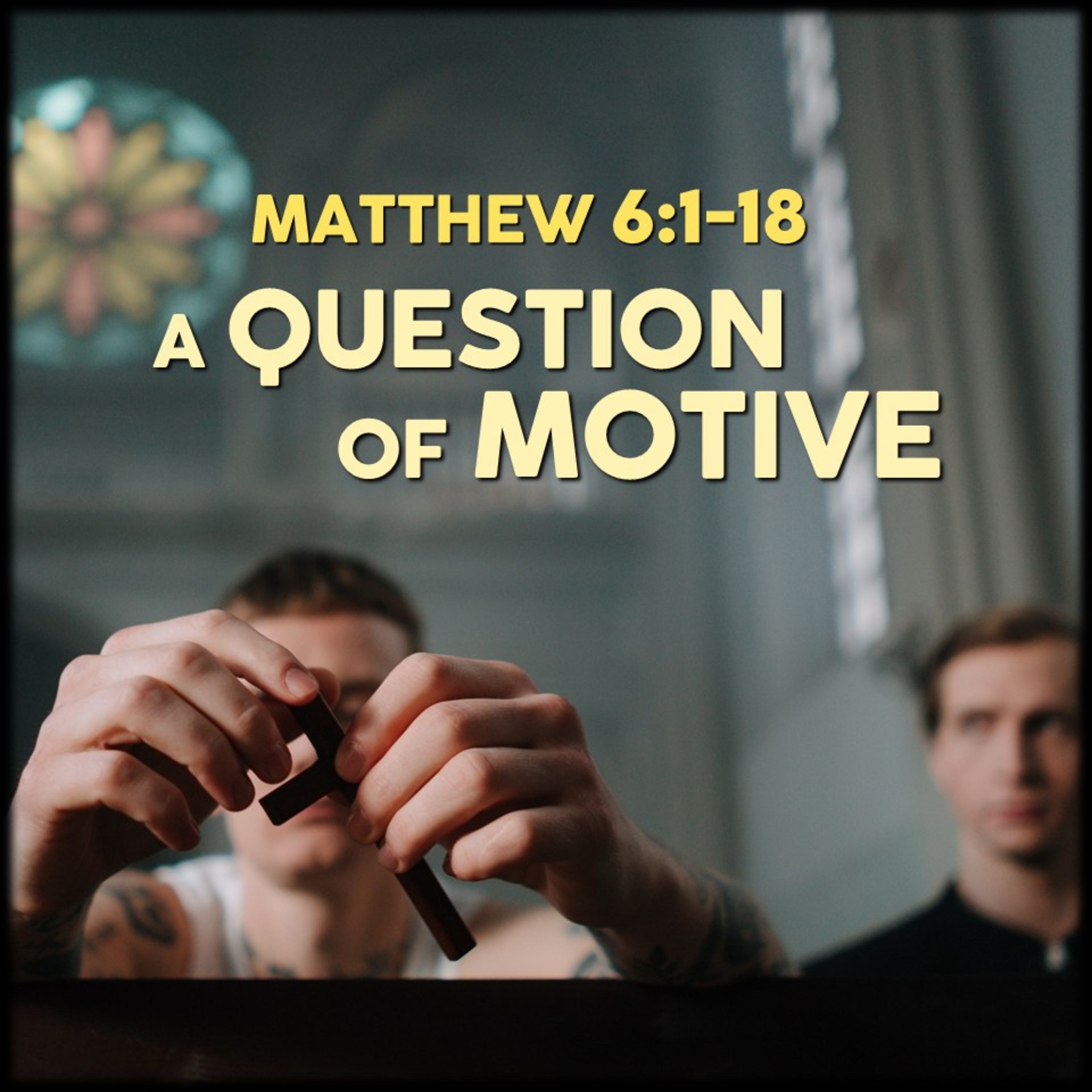 Matthew 6:1-18 | A Question of Motive | Believers Church - Duluth Church Sermons - Verse by Verse Bible Studies episode artwork
