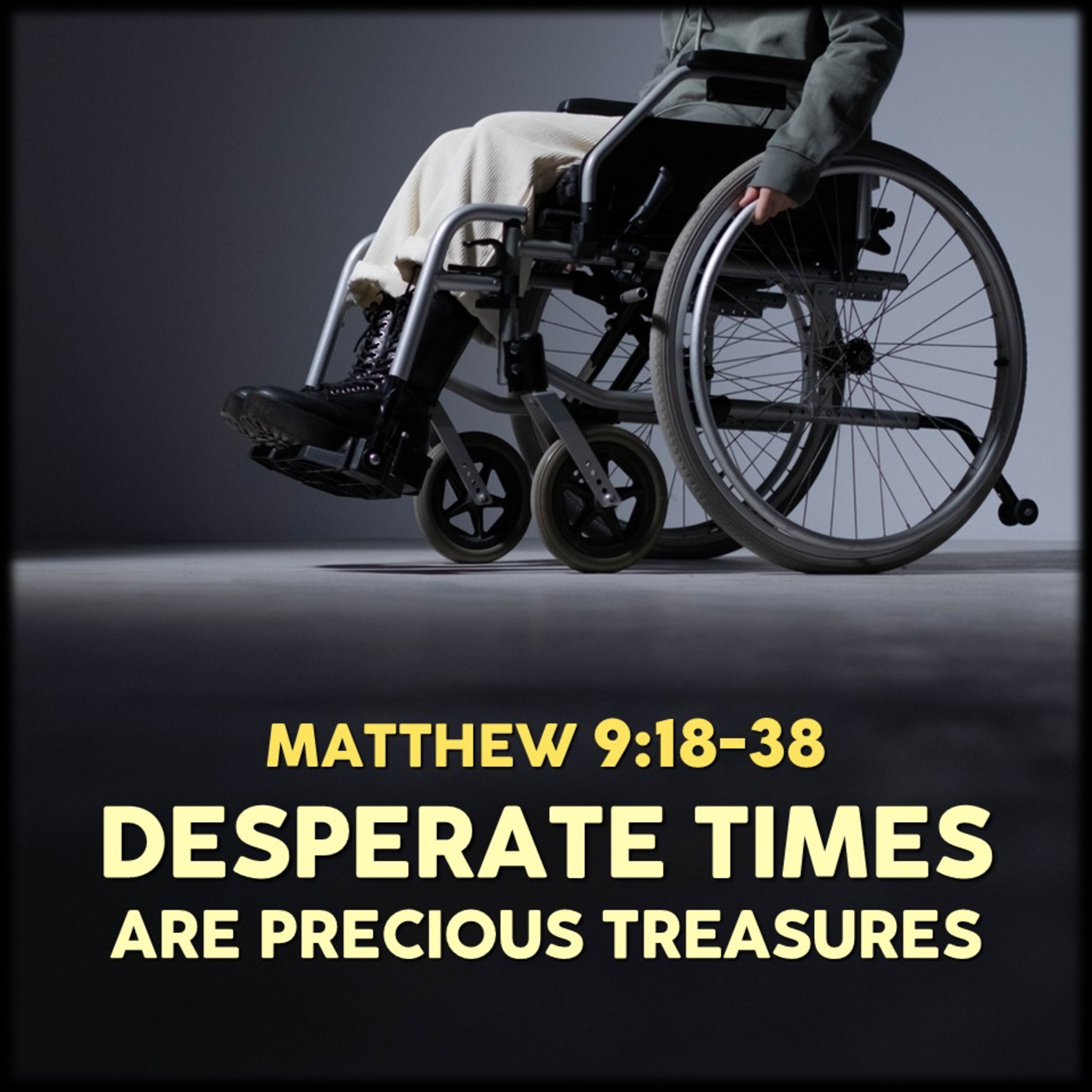 Matthew 9:18-38 | Desperate Times Are Precious Treasures | Believers Church - Duluth Church Sermons - Verse by Verse Bible Studies episode artwork