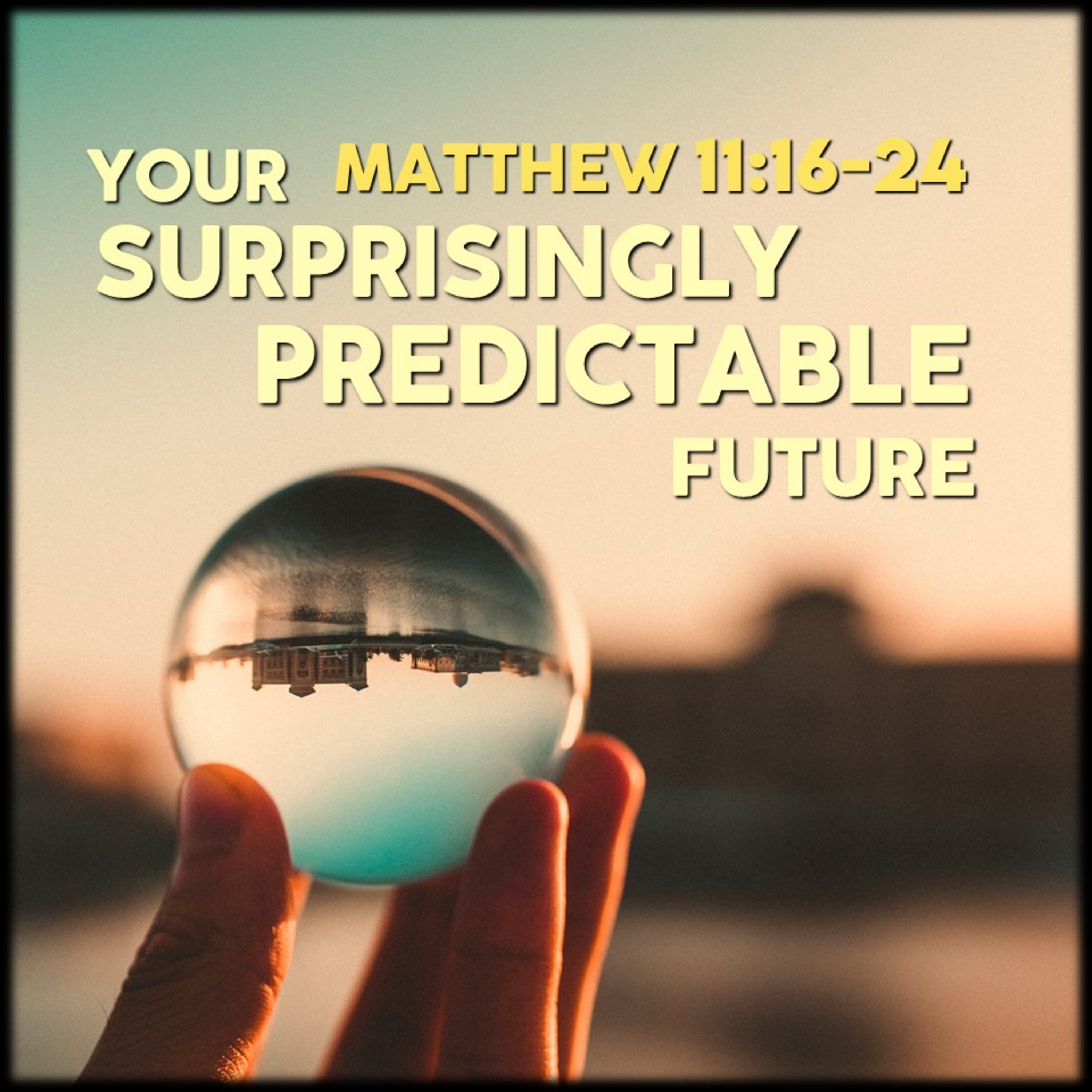 Matthew 11:16-24 | Your Surprisingly Predictable Future | Believers Church - Duluth Church Sermons - Verse by Verse Bible Studies episode artwork