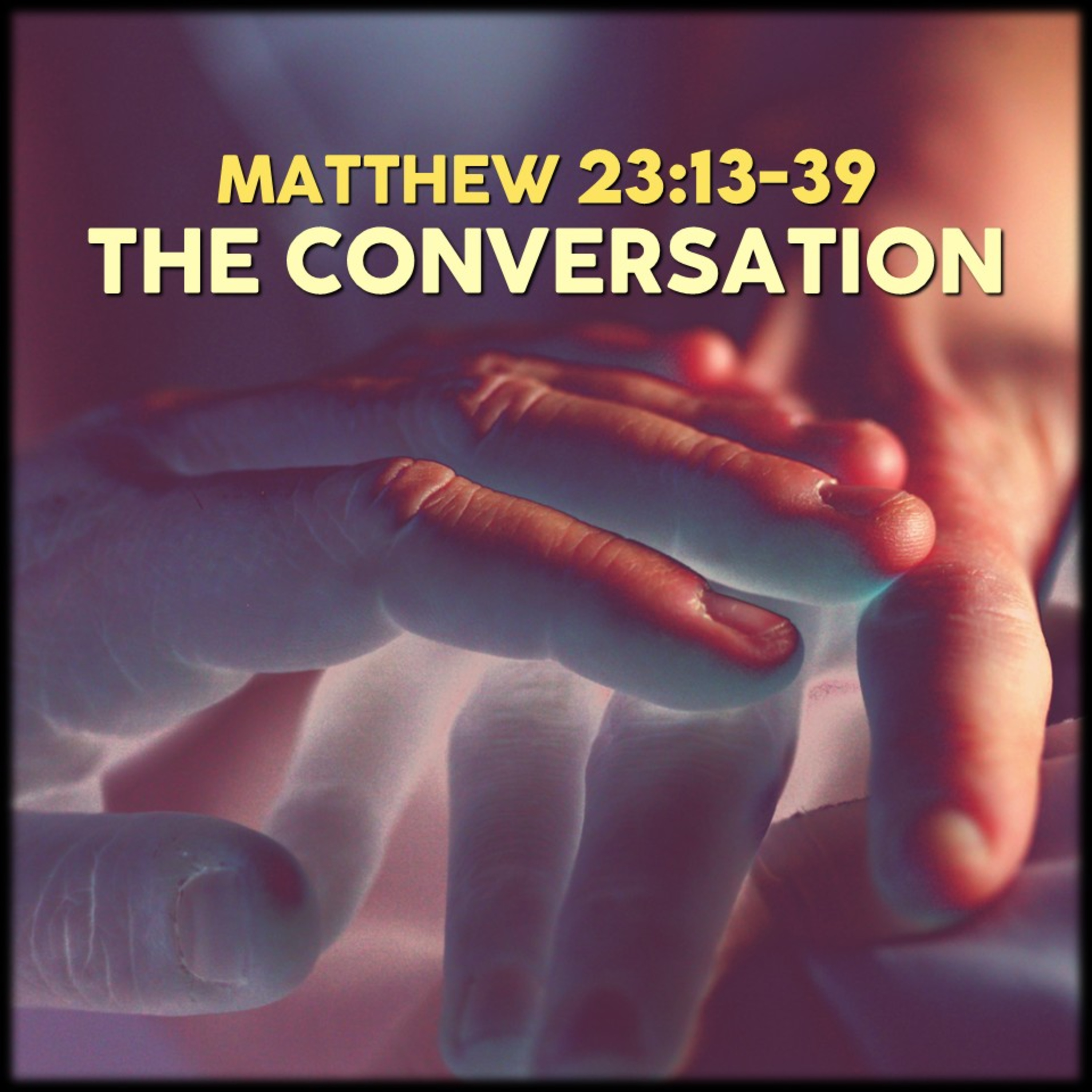 Matthew 23:13-39 | The Conversation | Believers Church - Duluth Church Sermons - Verse by Verse Bible Studies episode artwork