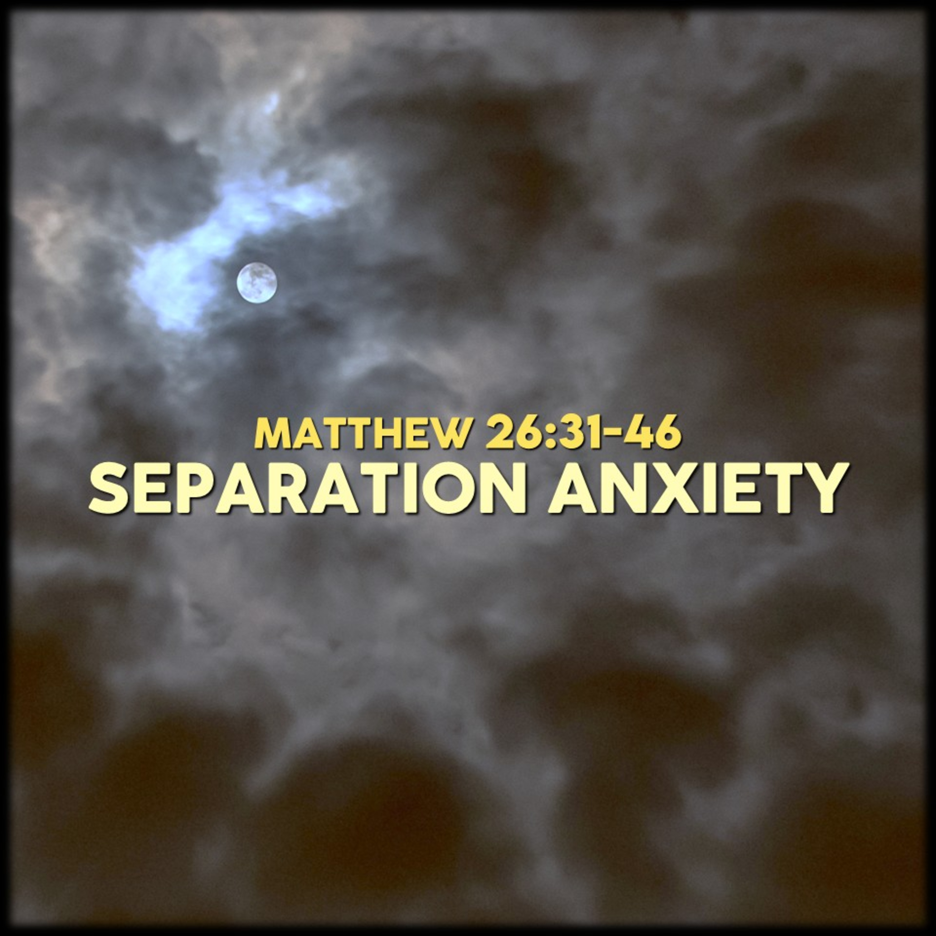 Matthew 26:31-46 | Separation Anxiety | Believers Church - Duluth Church Sermons - Verse by Verse Bible Studies episode artwork