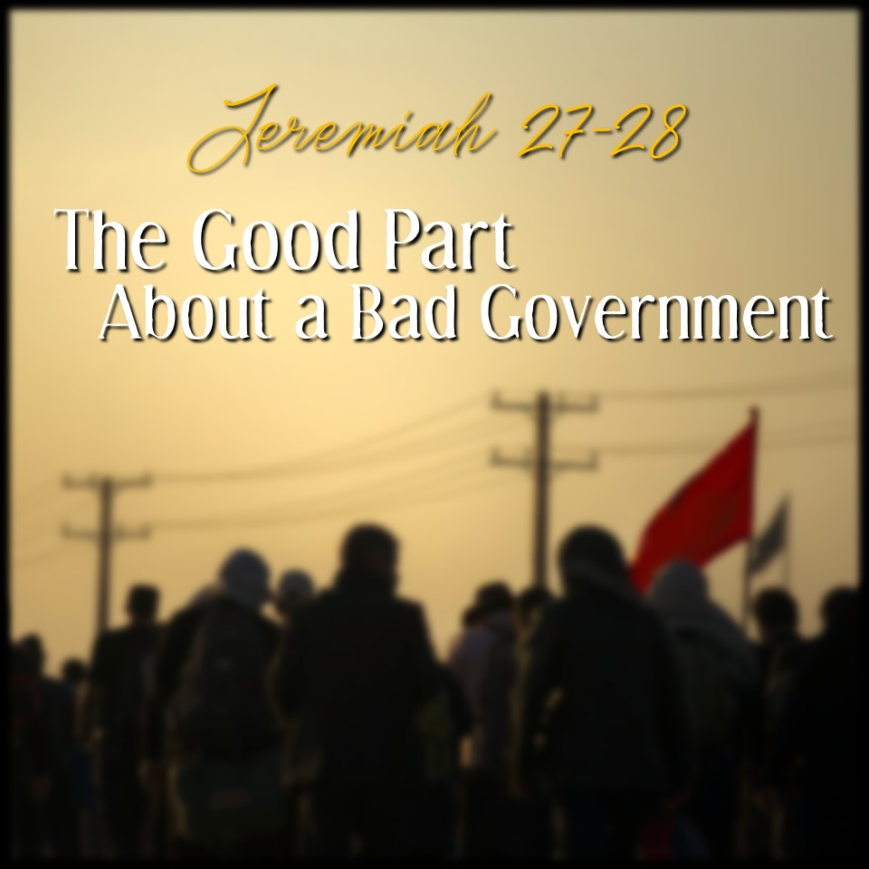 The Good Part About a Bad Government | Jeremiah 27-28 | Believers Church - Duluth Church Sermons - Verse by Verse Bible Studies episode artwork