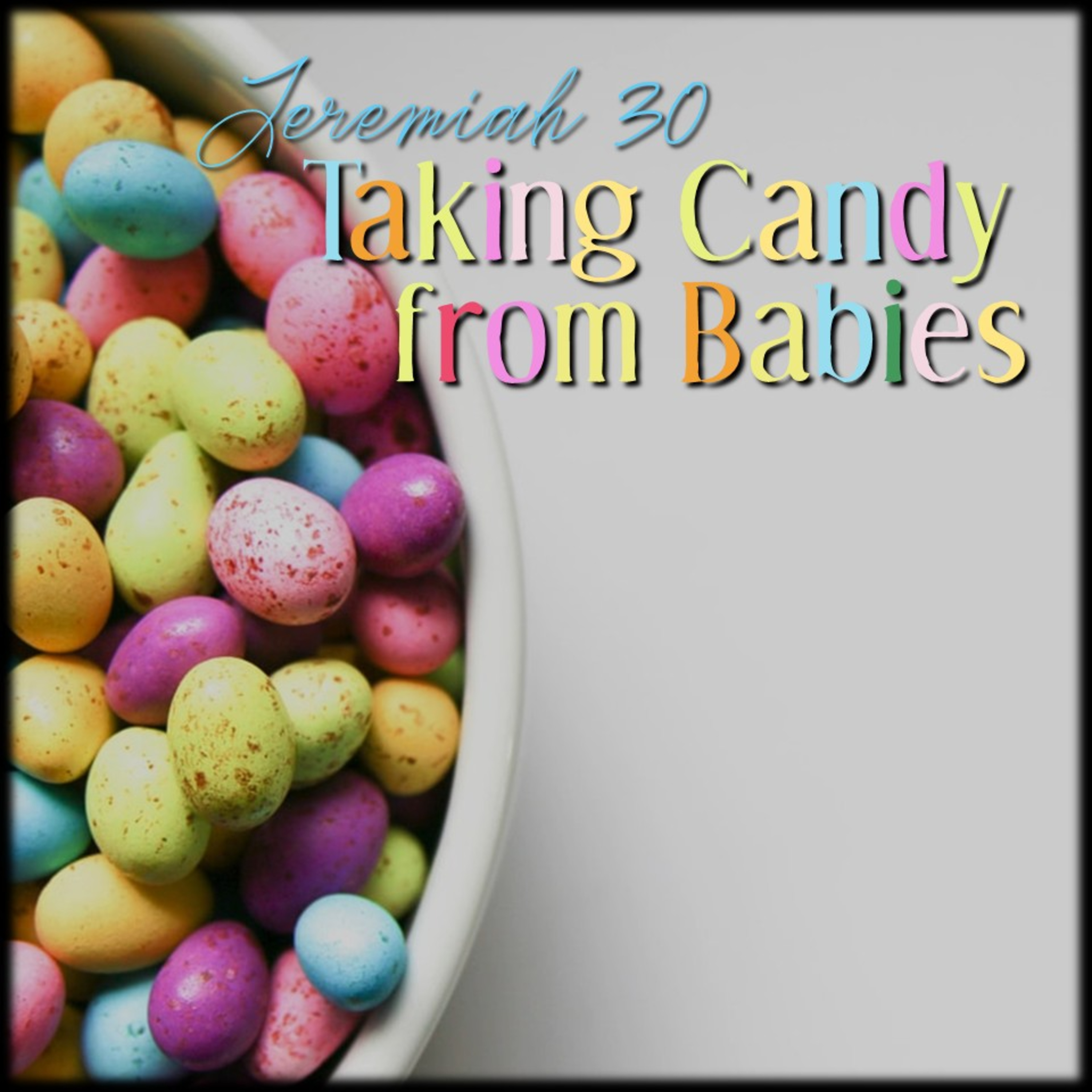 Taking Candy From Babies | Jeremiah 30 | Believers Church - Duluth Church Sermons - Verse by Verse Bible Studies episode artwork
